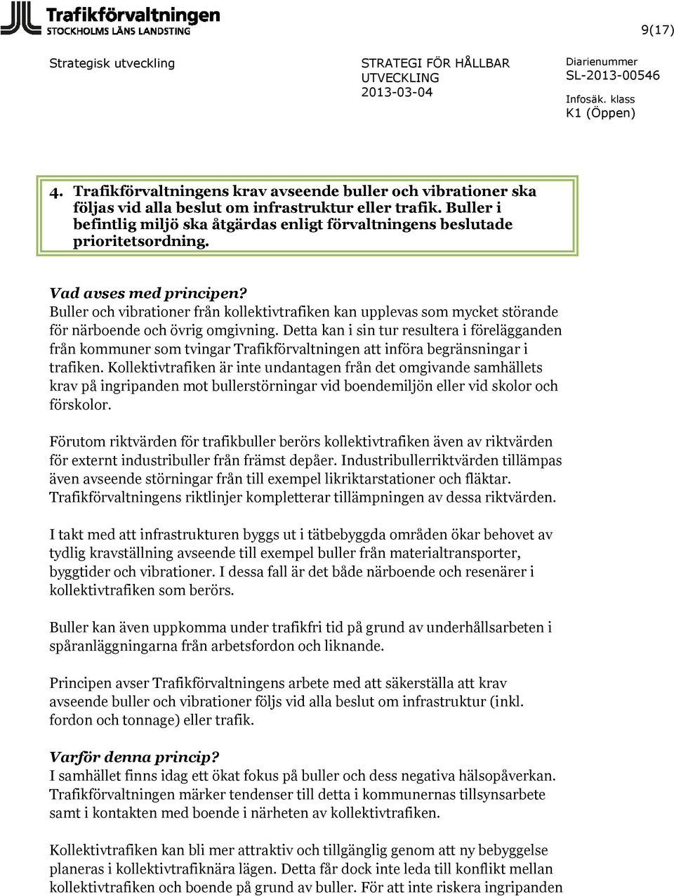 Buller och vibrationer från kollektivtrafiken kan upplevas som mycket störande för närboende och övrig omgivning.