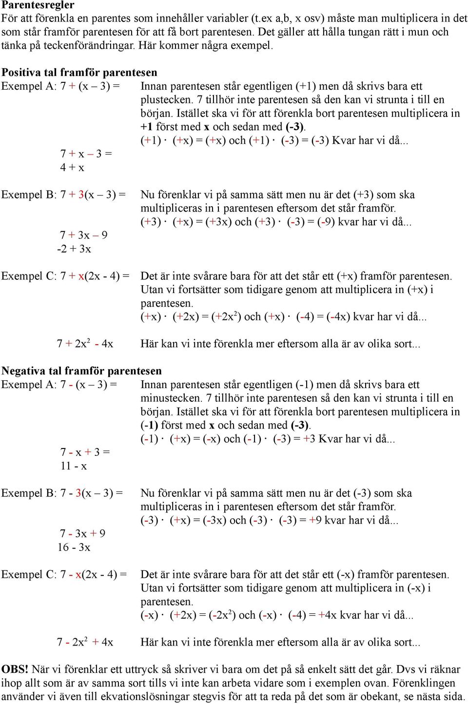 Positiva tal framför parentesen Exempel A: 7 + (x ) = 7 + x = 4 + x Innan parentesen står egentligen (+1) men då skrivs bara ett plustecken.