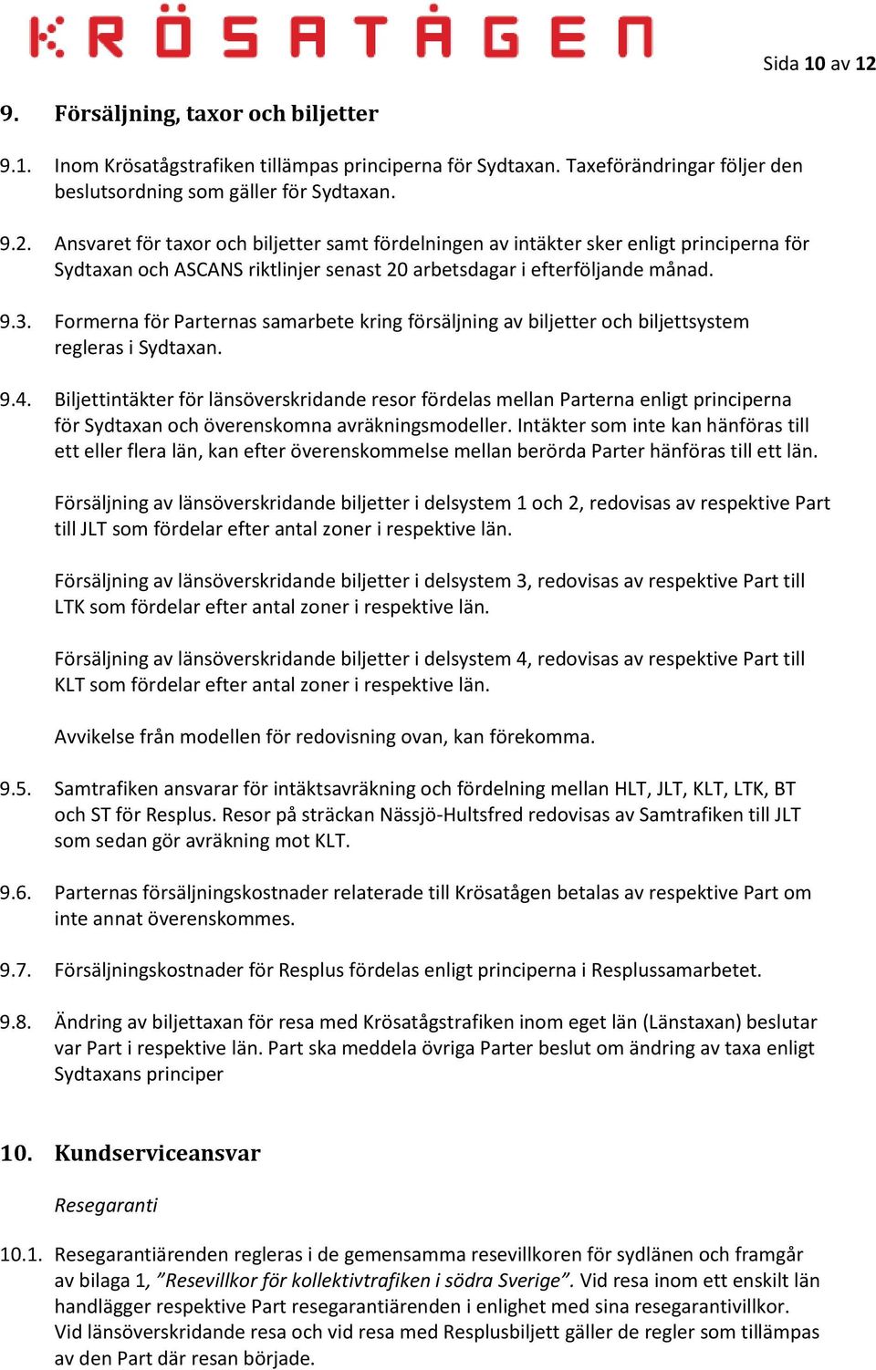 Biljettintäkter för länsöverskridande resor fördelas mellan Parterna enligt principerna för Sydtaxan och överenskomna avräkningsmodeller.