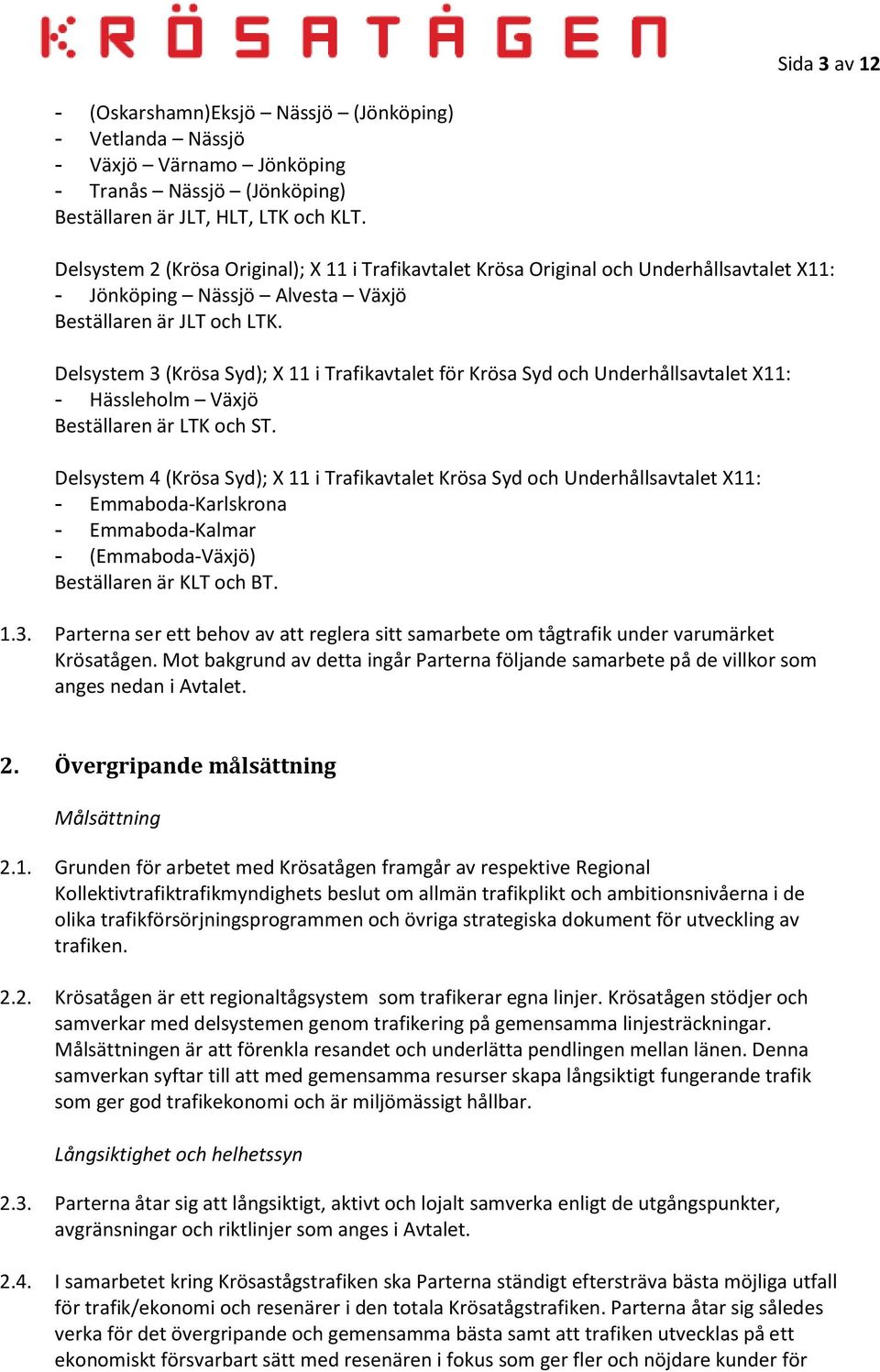 Delsystem 3 (Krösa Syd); X 11 i Trafikavtalet för Krösa Syd och Underhållsavtalet X11: - Hässleholm Växjö Beställaren är LTK och ST.