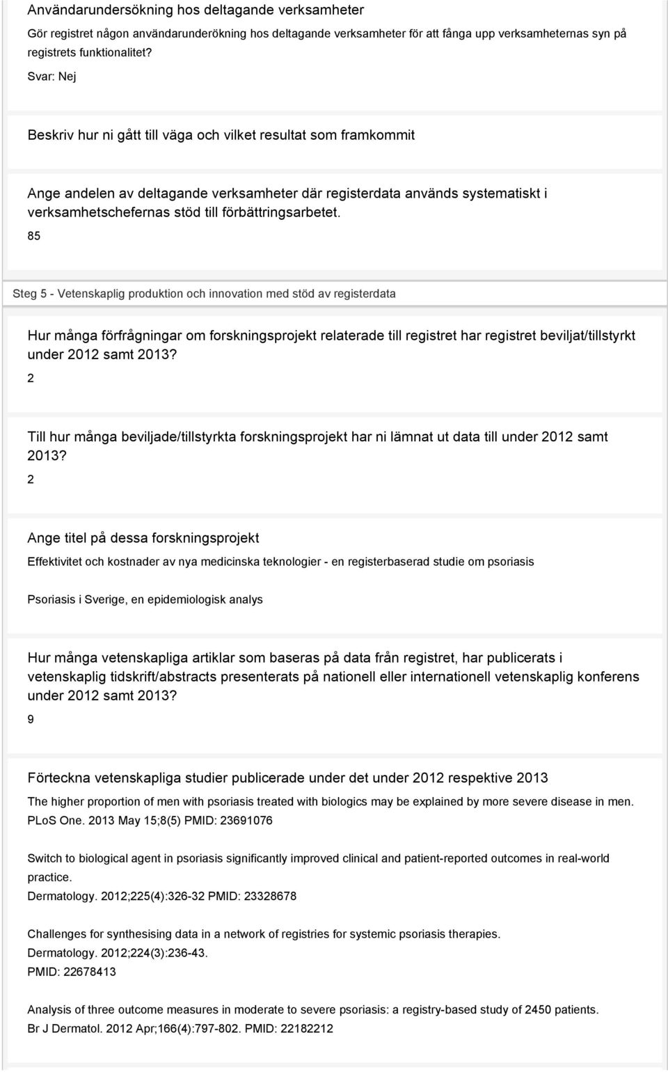 85 Steg 5 - Vetenskaplig produktion och innovation med stöd av registerdata Hur många förfrågningar om forskningsprojekt relaterade till registret har registret beviljat/tillstyrkt under 2012 samt