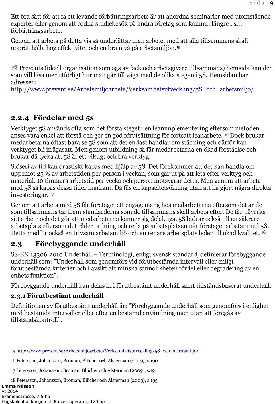 15 På Prevents (ideell organisation som ägs av fack och arbetsgivare tillsammans) hemsida kan den som vill läsa mer utförligt hur man går till väga med de olika stegen i 5S.