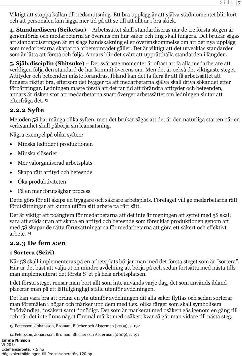 Det brukar sägas att standardiseringen är en slags handskakning eller överenskommelse om att det nya upplägg som medarbetarna skapat på arbetsområdet gäller.