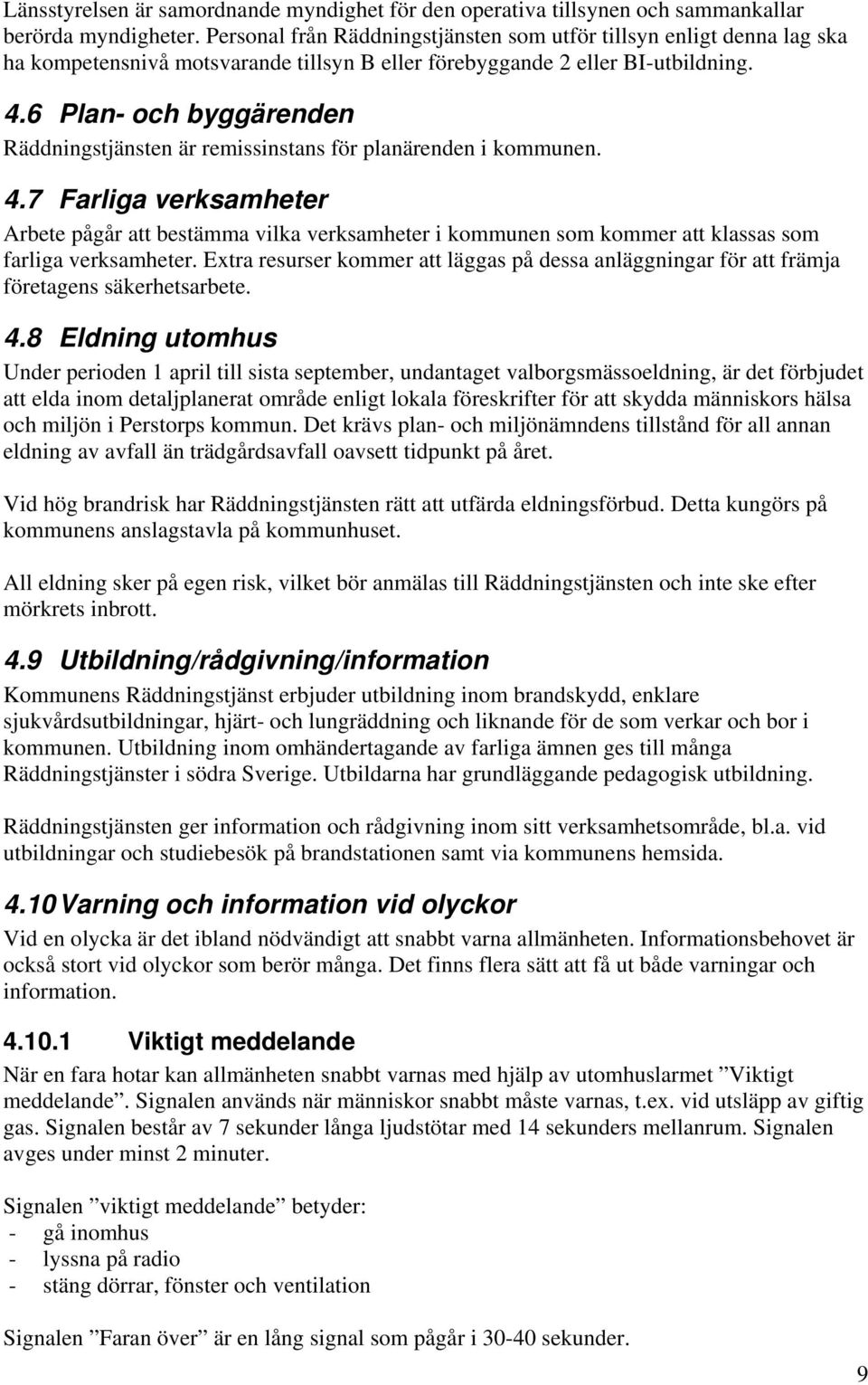 6 Plan- och byggärenden Räddningstjänsten är remissinstans för planärenden i kommunen. 4.