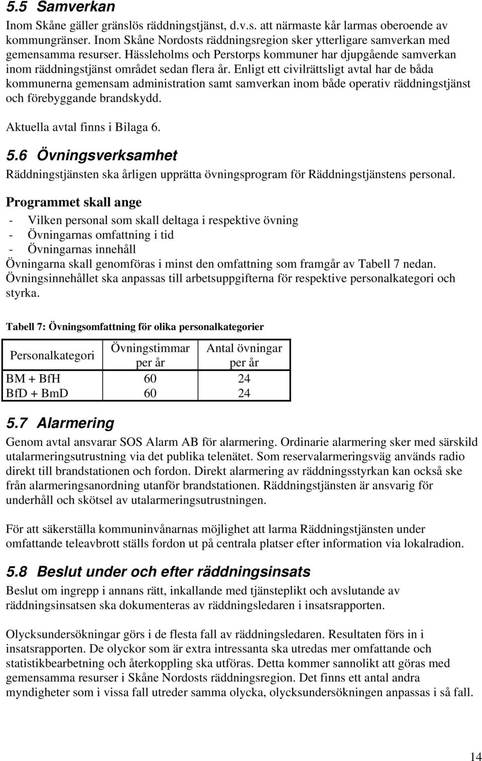 Enligt ett civilrättsligt avtal har de båda kommunerna gemensam administration samt samverkan inom både operativ räddningstjänst och förebyggande brandskydd. Aktuella avtal finns i Bilaga 6. 5.