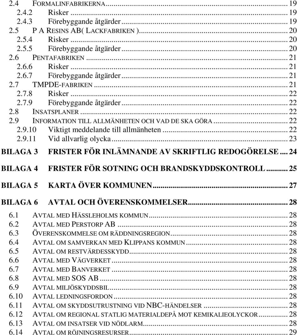 .. 22 2.9.10 Viktigt meddelande till allmänheten... 22 2.9.11 Vid allvarlig olycka... 23 BILAGA 3 FRISTER FÖR INLÄMNANDE AV SKRIFTLIG REDOGÖRELSE.