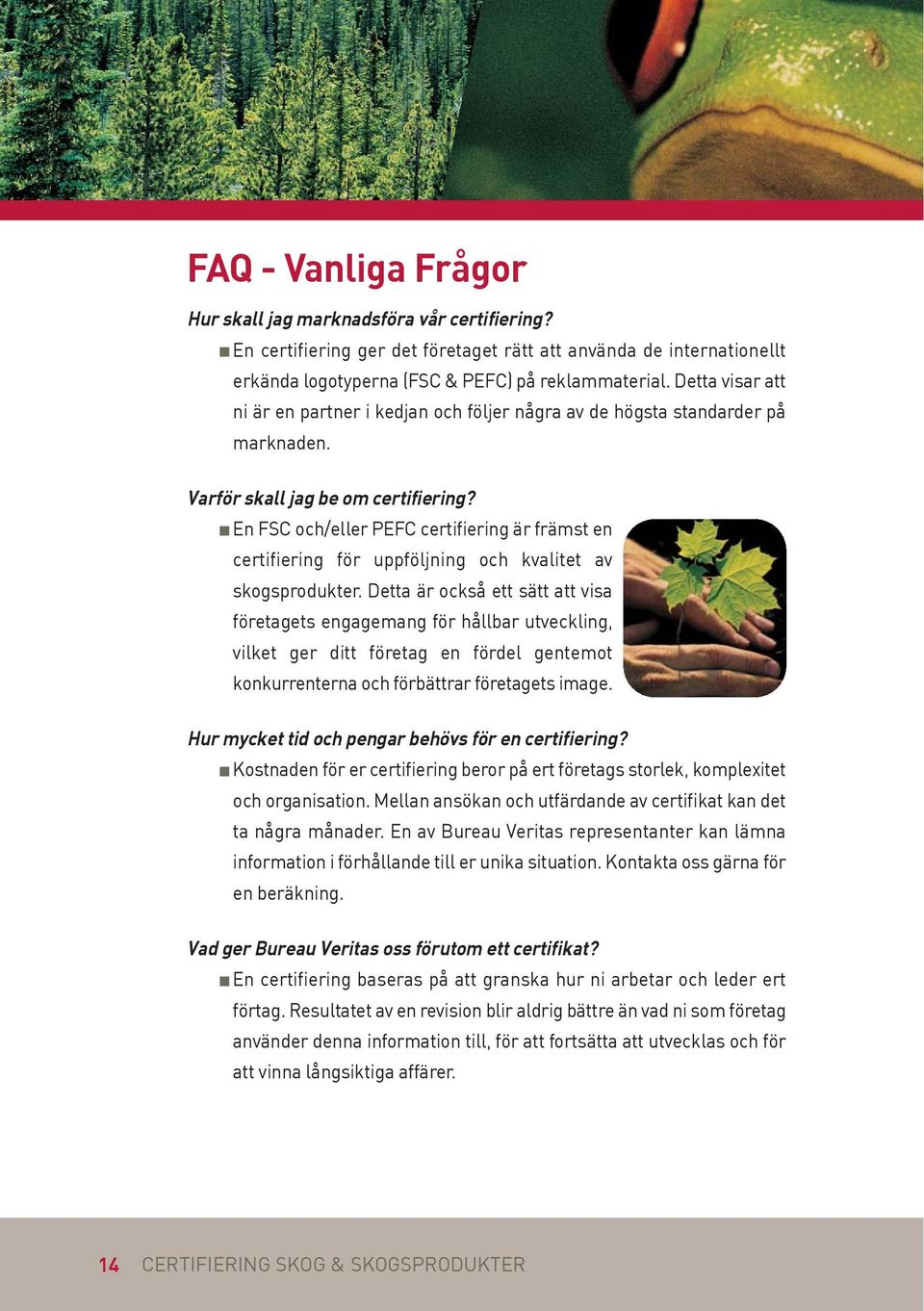 En FSC och/eller PEFC certifiering är främst en certifiering för uppföljning och kvalitet av skogsprodukter.