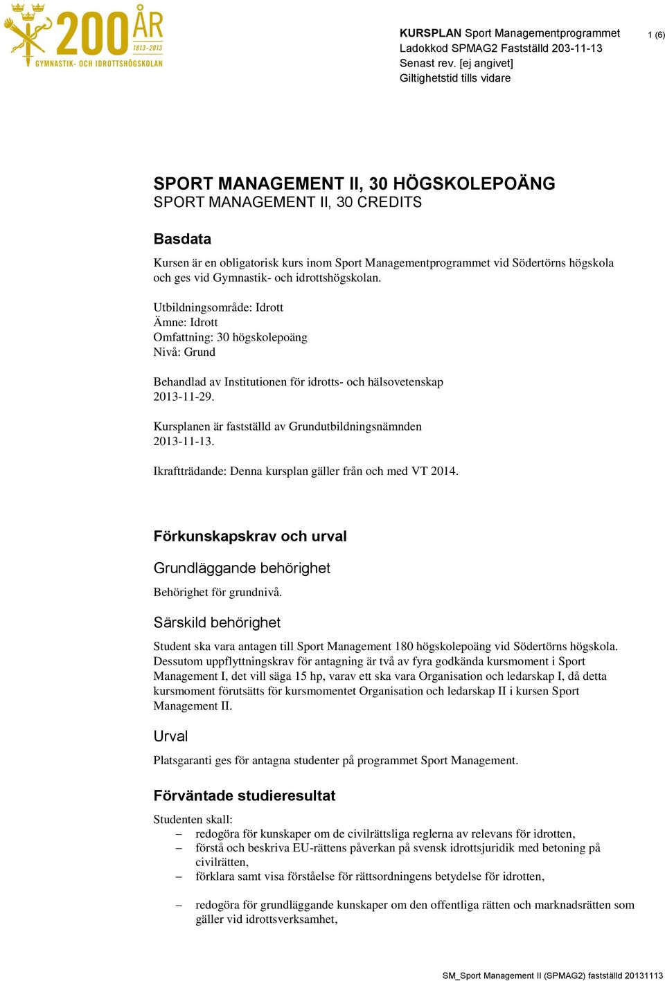 Utbildningsområde: Idrott Ämne: Idrott Omfattning: 30 högskolepoäng Nivå: Grund Behandlad av Institutionen för idrotts- och hälsovetenskap 2013-11-29.