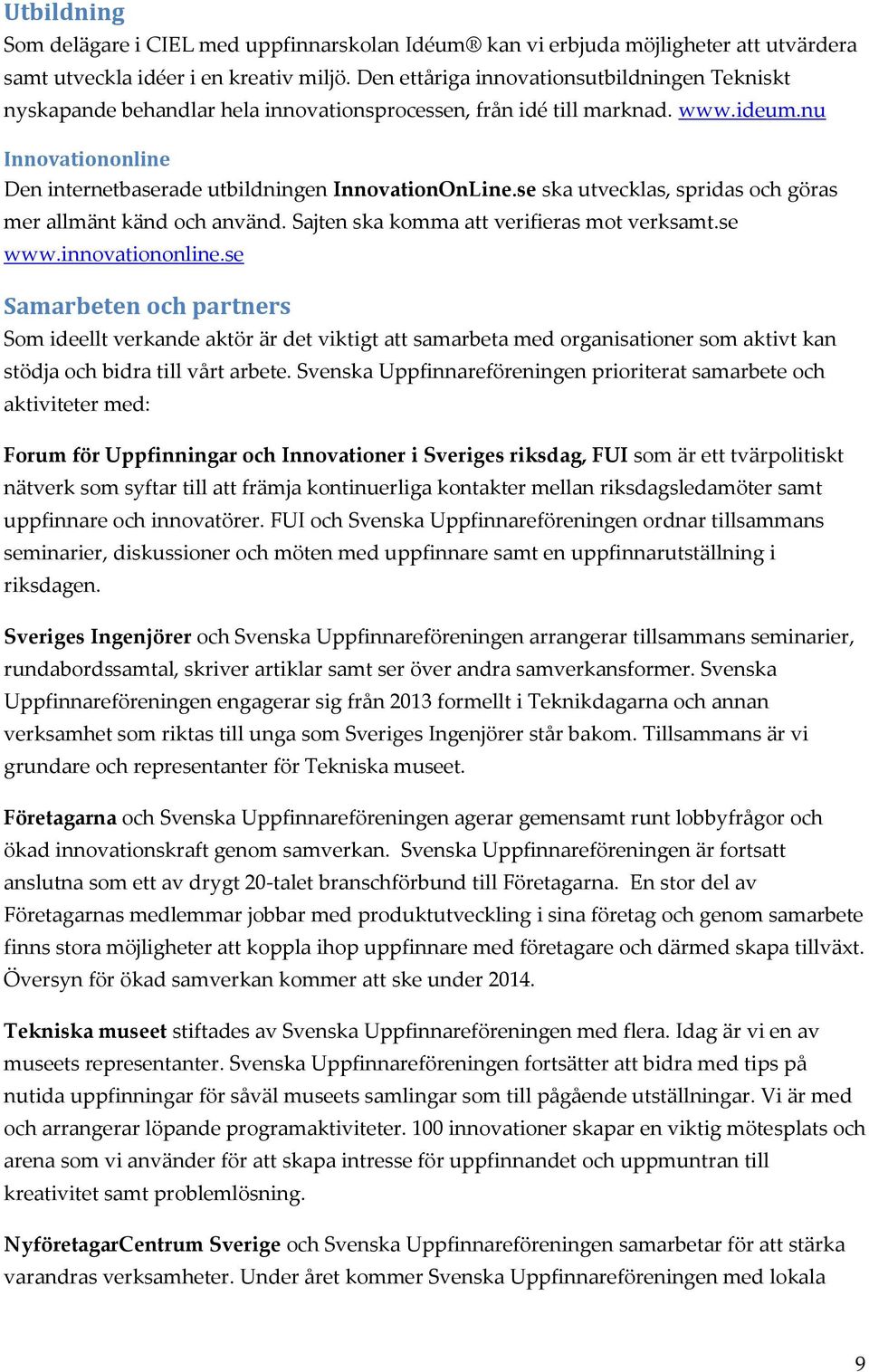 se ska utvecklas, spridas och göras mer allmänt känd och använd. Sajten ska komma att verifieras mot verksamt.se www.innovationonline.