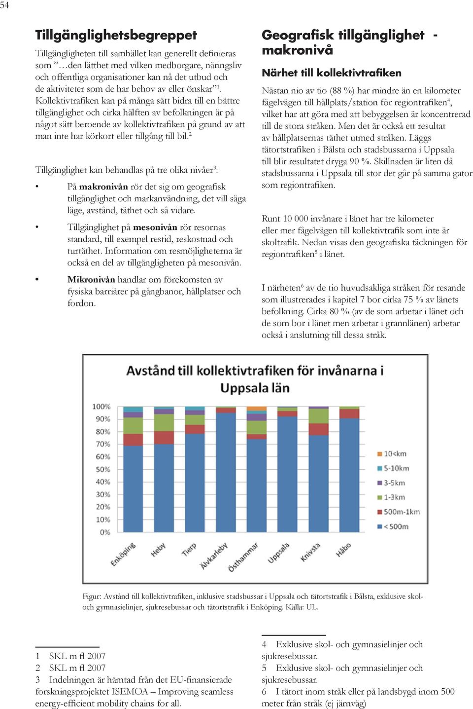 Kollektivtrafiken kan på många sätt bidra till en bättre tillgänglighet och cirka hälften av befolkningen är på något sätt beroende av kollektivtrafiken på grund av att man inte har körkort eller