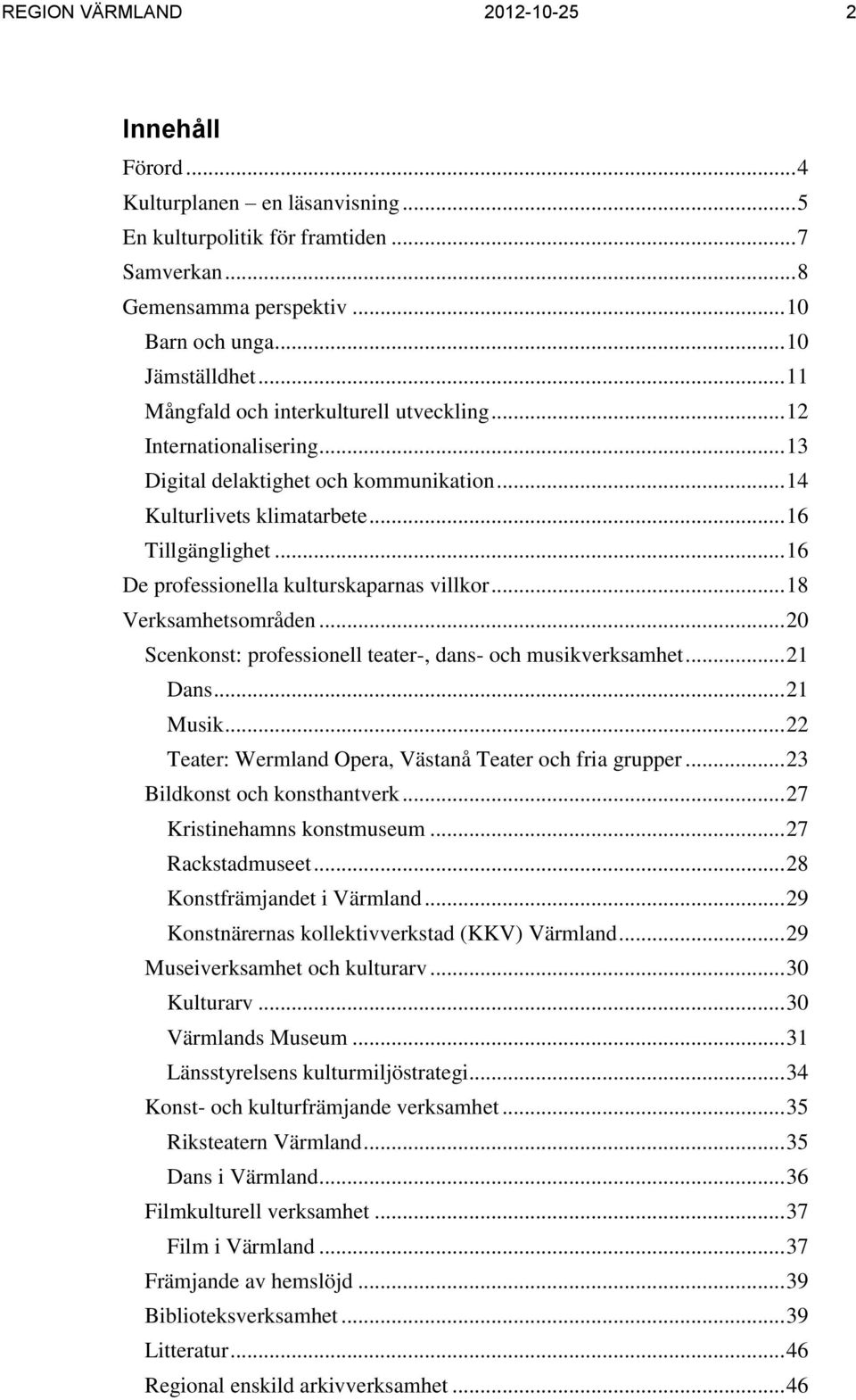 .. 16 De professionella kulturskaparnas villkor... 18 Verksamhetsområden... 20 Scenkonst: professionell teater-, dans- och musikverksamhet... 21 Dans... 21 Musik.