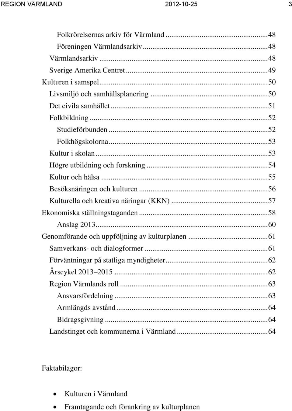 .. 54 Kultur och hälsa... 55 Besöksnäringen och kulturen... 56 Kulturella och kreativa näringar (KKN)... 57 Ekonomiska ställningstaganden... 58 Anslag 2013.