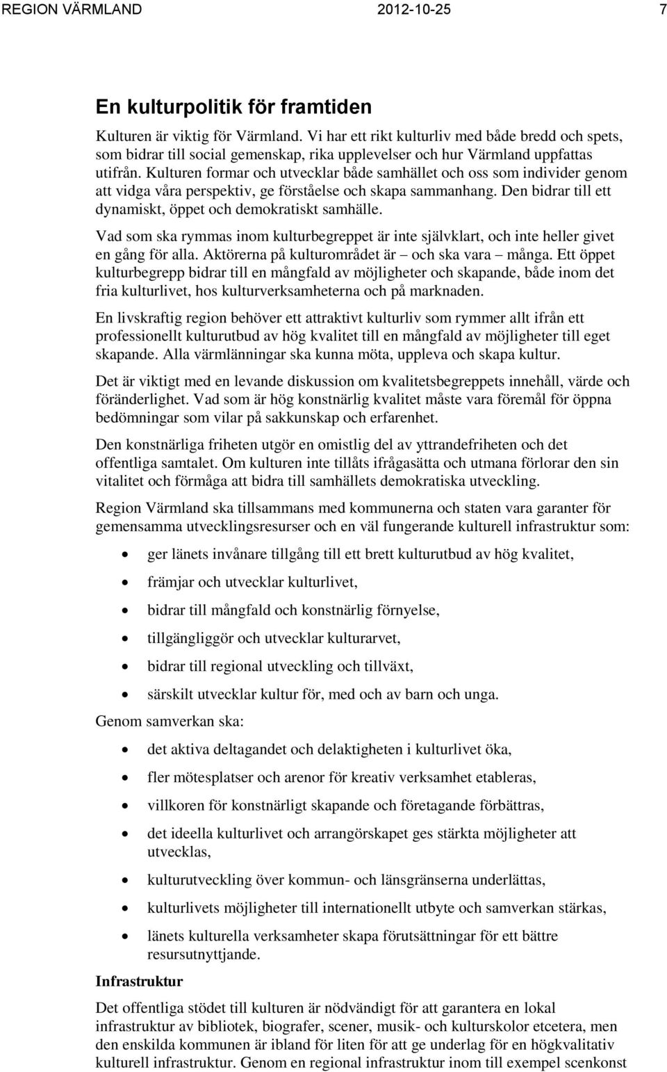 Kulturen formar och utvecklar både samhället och oss som individer genom att vidga våra perspektiv, ge förståelse och skapa sammanhang. Den bidrar till ett dynamiskt, öppet och demokratiskt samhälle.