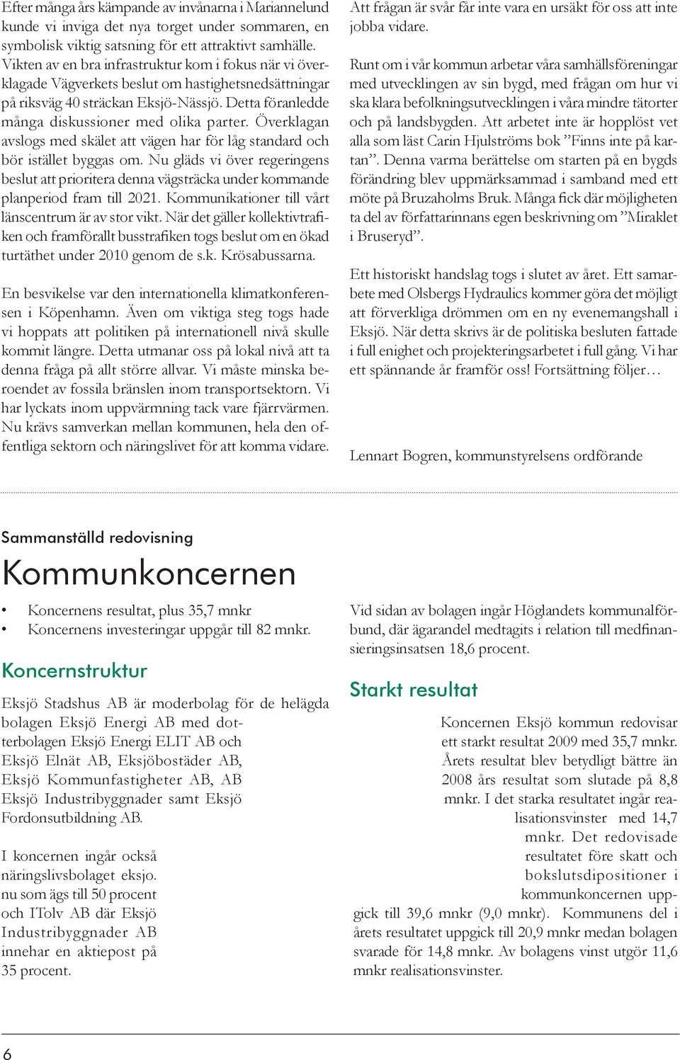 Överklagan avslogs med skälet att vägen har för låg standard och bör istället byggas om. Nu gläds vi över regeringens beslut att prioritera denna vägsträcka under kommande planperiod fram till 2021.