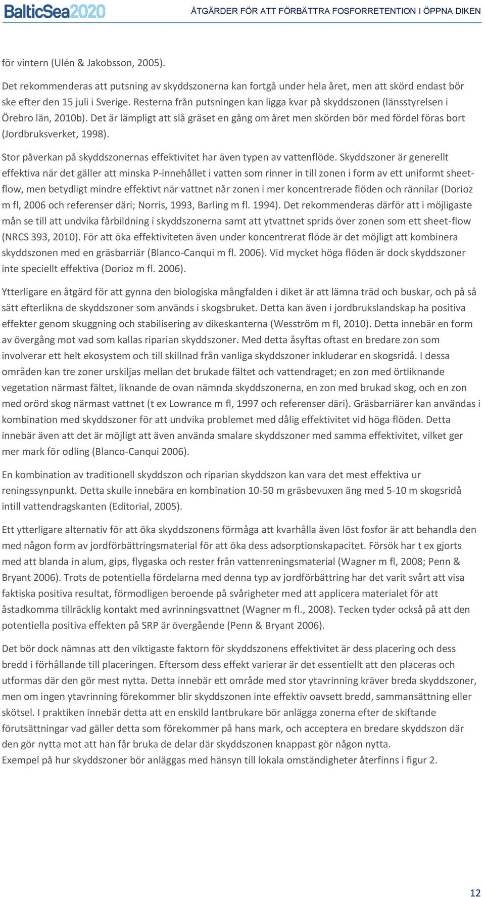 Det är lämpligt att slå gräset en gång om året men skörden bör med fördel föras bort (Jordbruksverket, 1998). Stor påverkan på skyddszonernas effektivitet har även typen av vattenflöde.