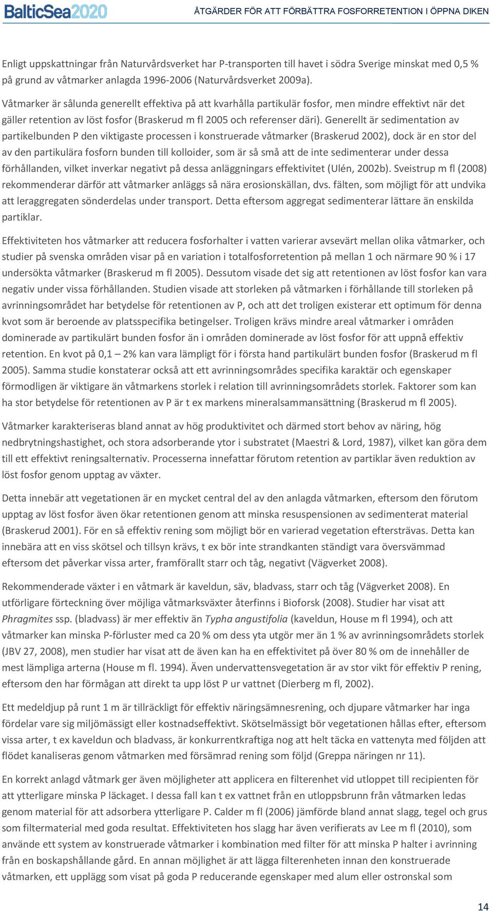 Generellt är sedimentation av partikelbunden P den viktigaste processen i konstruerade våtmarker (Braskerud 2002), dock är en stor del av den partikulära fosforn bunden till kolloider, som är så små