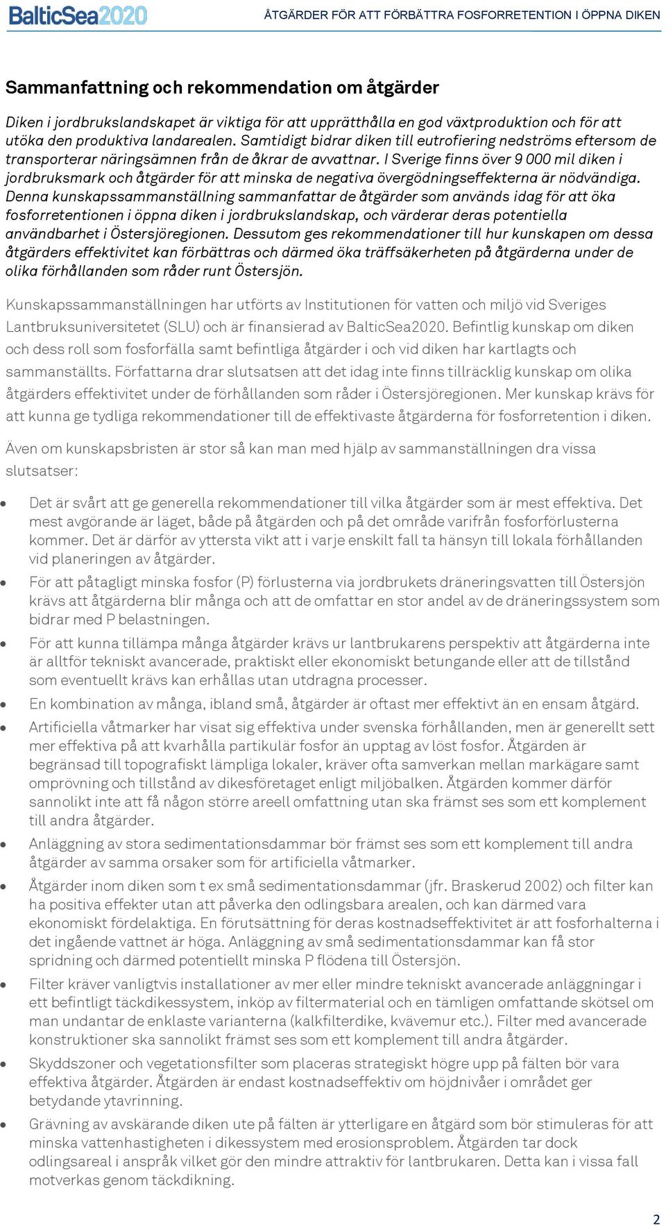 I Sverige finns över 9 000 mil diken i jordbruksmark och åtgärder för att minska de negativa övergödningseffekterna är nödvändiga.