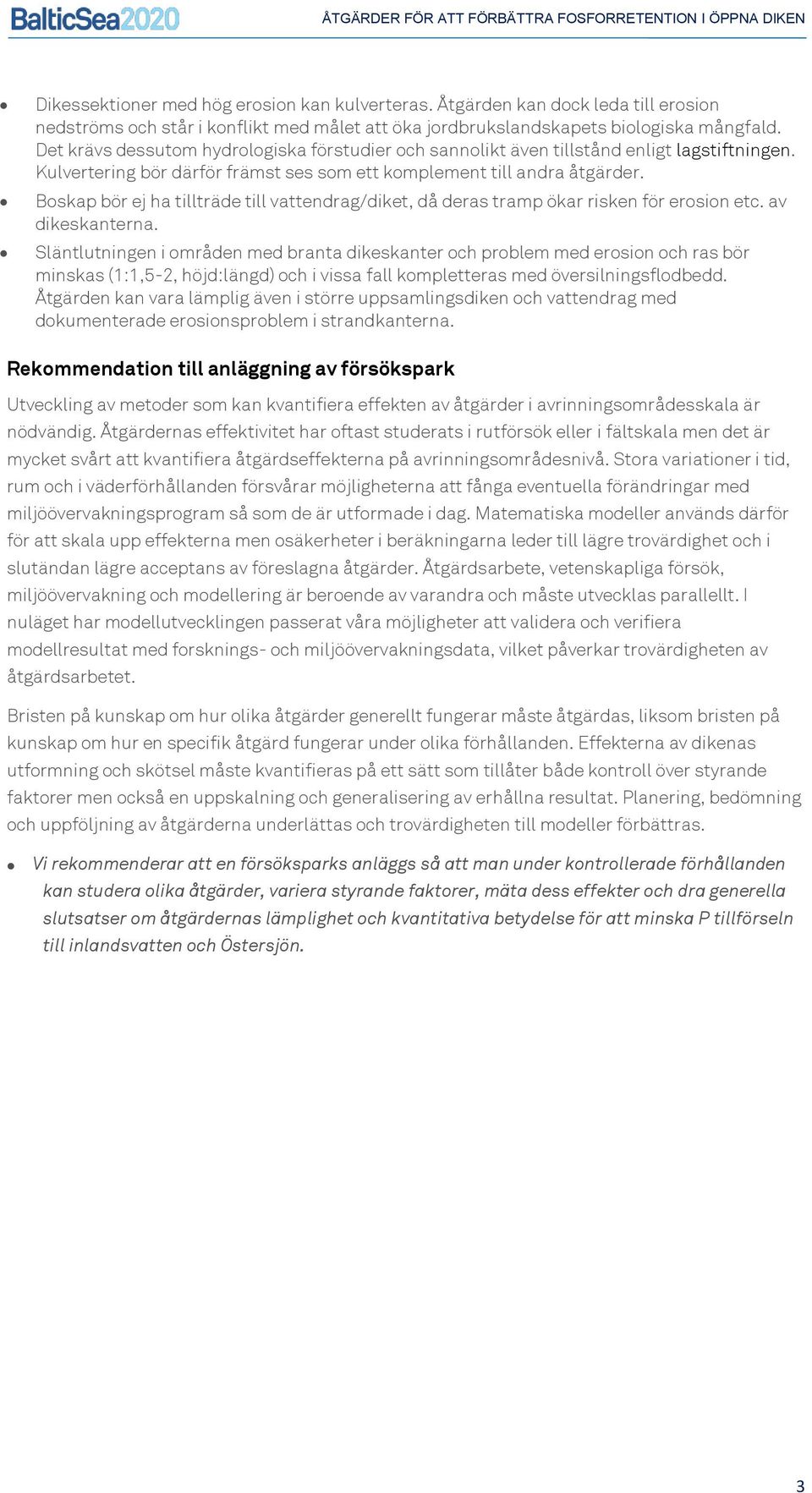 Boskap bör ej ha tillträde till vattendrag/diket, då deras tramp ökar risken för erosion etc. av dikeskanterna.