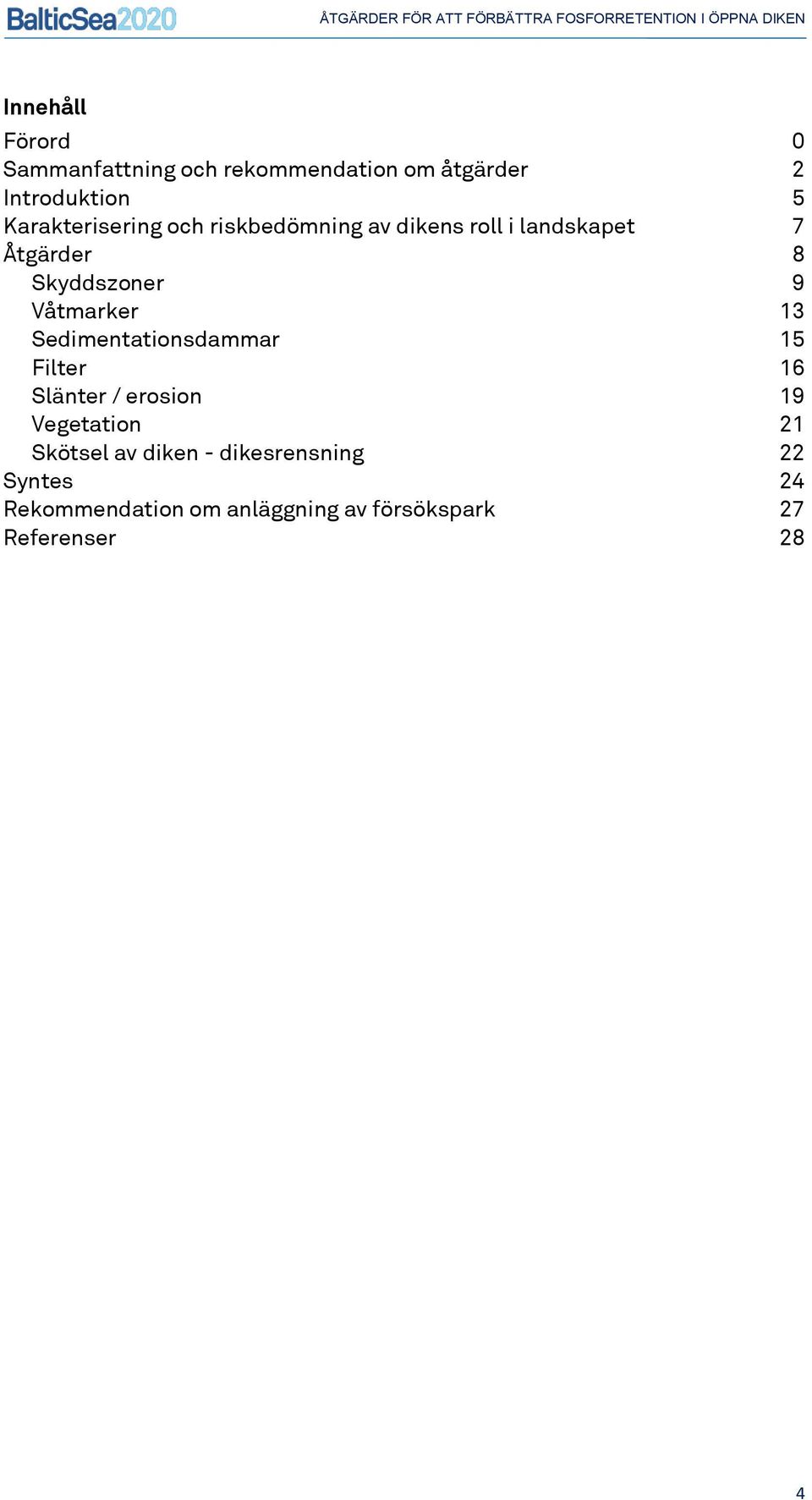 Våtmarker 13 Sedimentationsdammar 15 Filter 16 Slänter / erosion 19 Vegetation 21 Skötsel