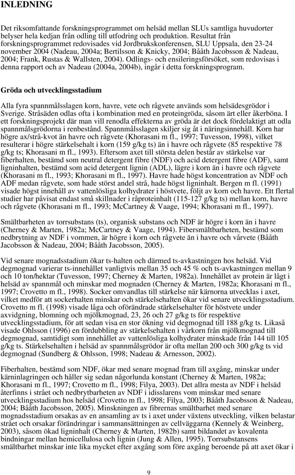 & Wallsten, 2004). Odlings- och ensileringsförsöket, som redovisas i denna rapport och av Nadeau (2004a, 2004b), ingår i detta forskningsprogram.