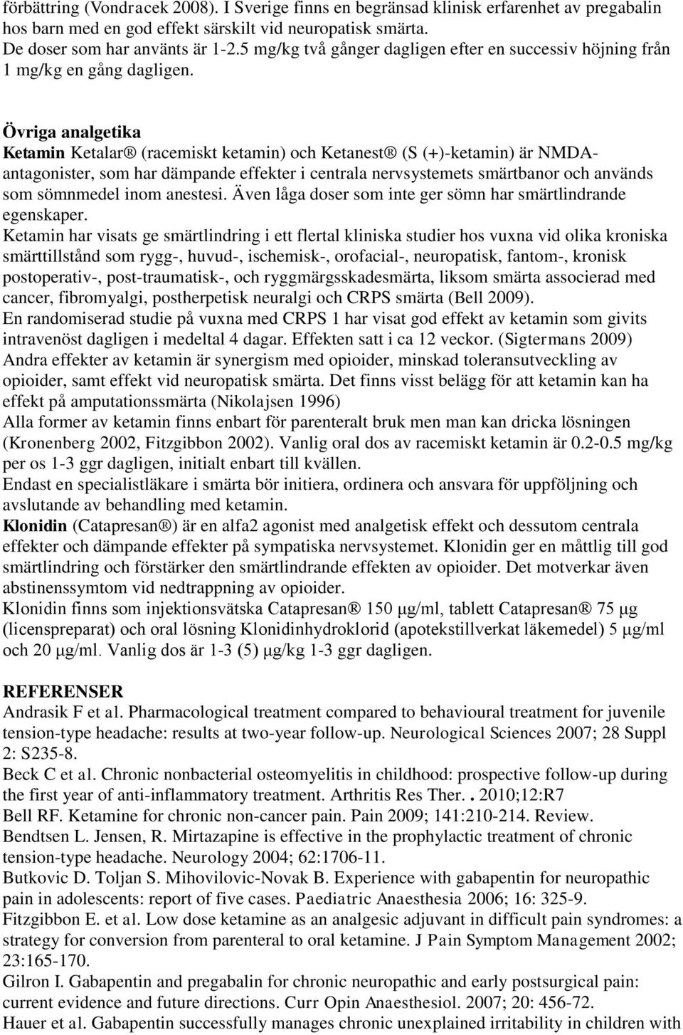 Övriga analgetika Ketamin Ketalar (racemiskt ketamin) och Ketanest (S (+)-ketamin) är NMDAantagonister, som har dämpande effekter i centrala nervsystemets smärtbanor och används som sömnmedel inom