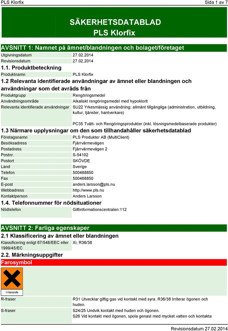 Relevanta identifierade användningar SU22 Yrkesmässig användning: allmänt tillgängliga (administration, utbildning, kultur, tjänster, hantverkare) PC35 Tvätt- och Rengöringsprodukter (inkl.