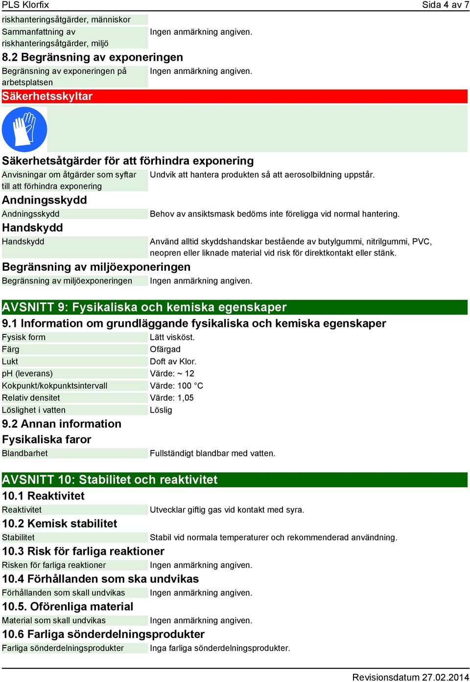 exponering Andningsskydd Andningsskydd Handskydd Handskydd Begränsning av miljöexponeringen Begränsning av miljöexponeringen Undvik att hantera produkten så att aerosolbildning uppstår.