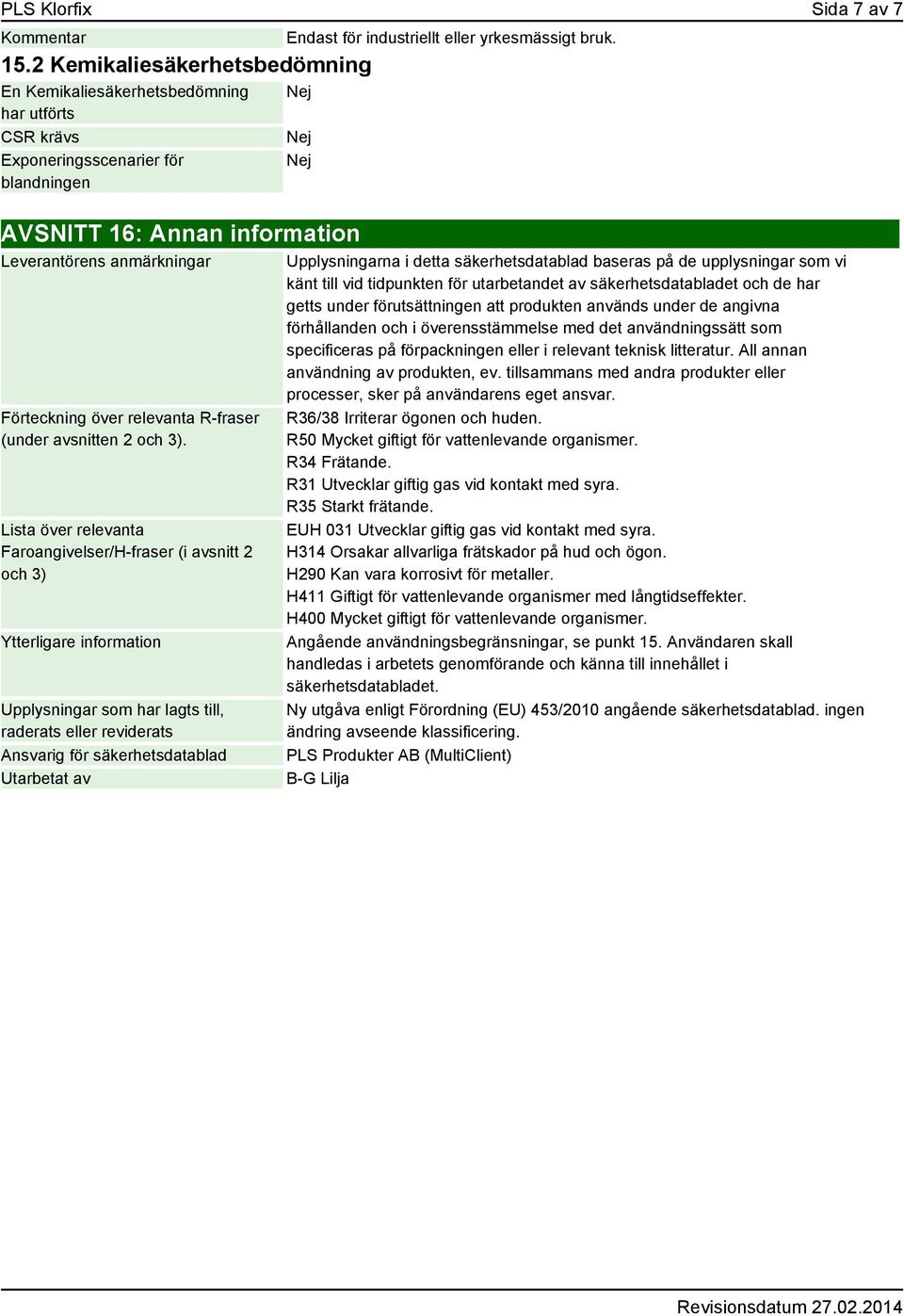 AVSNITT 16: Annan information Leverantörens anmärkningar Förteckning över relevanta R-fraser (under avsnitten 2 och 3).