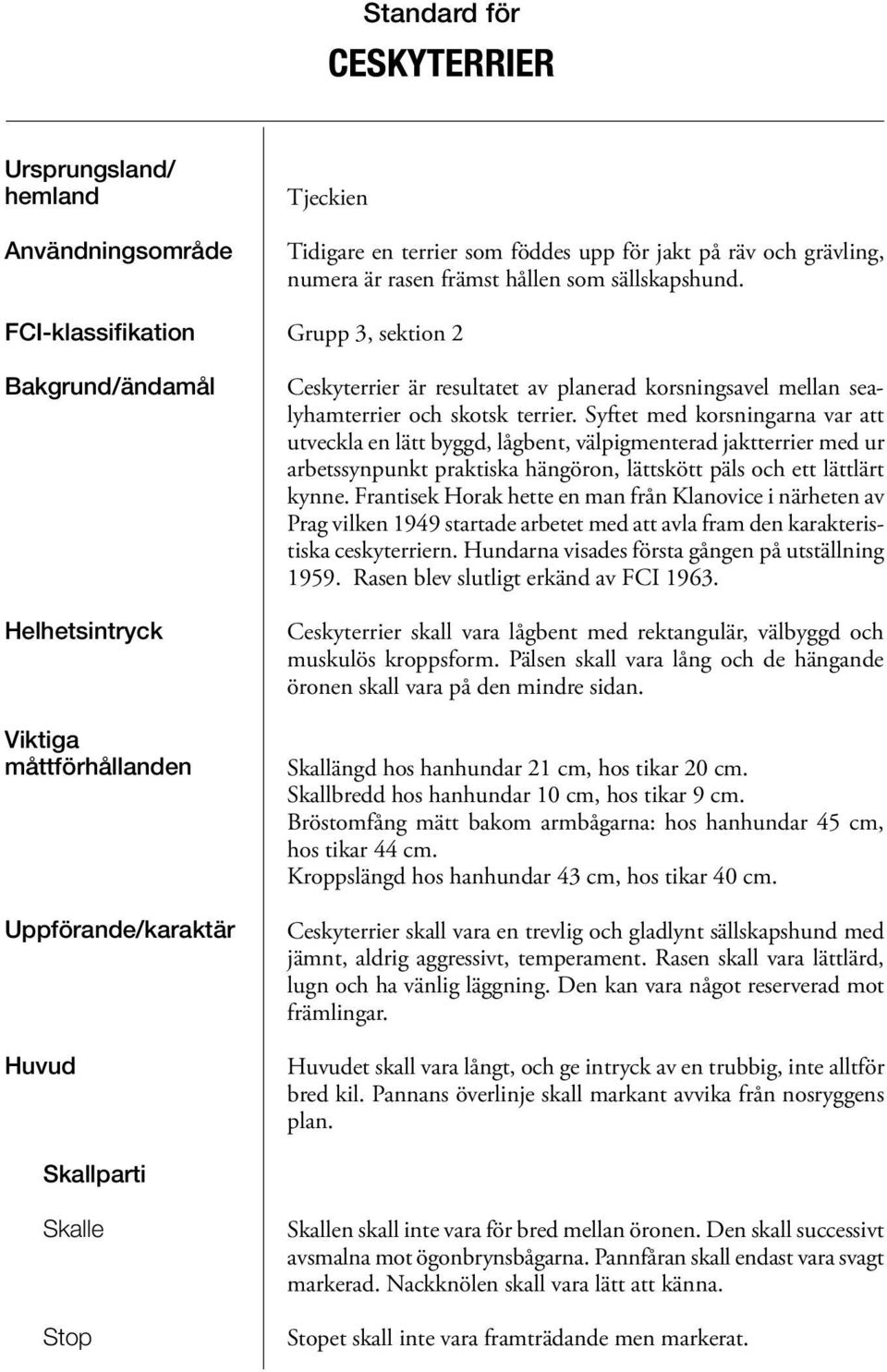 Grupp 3, sektion 2 Ceskyterrier är resultatet av planerad korsningsavel mellan sealyhamterrier och skotsk terrier.