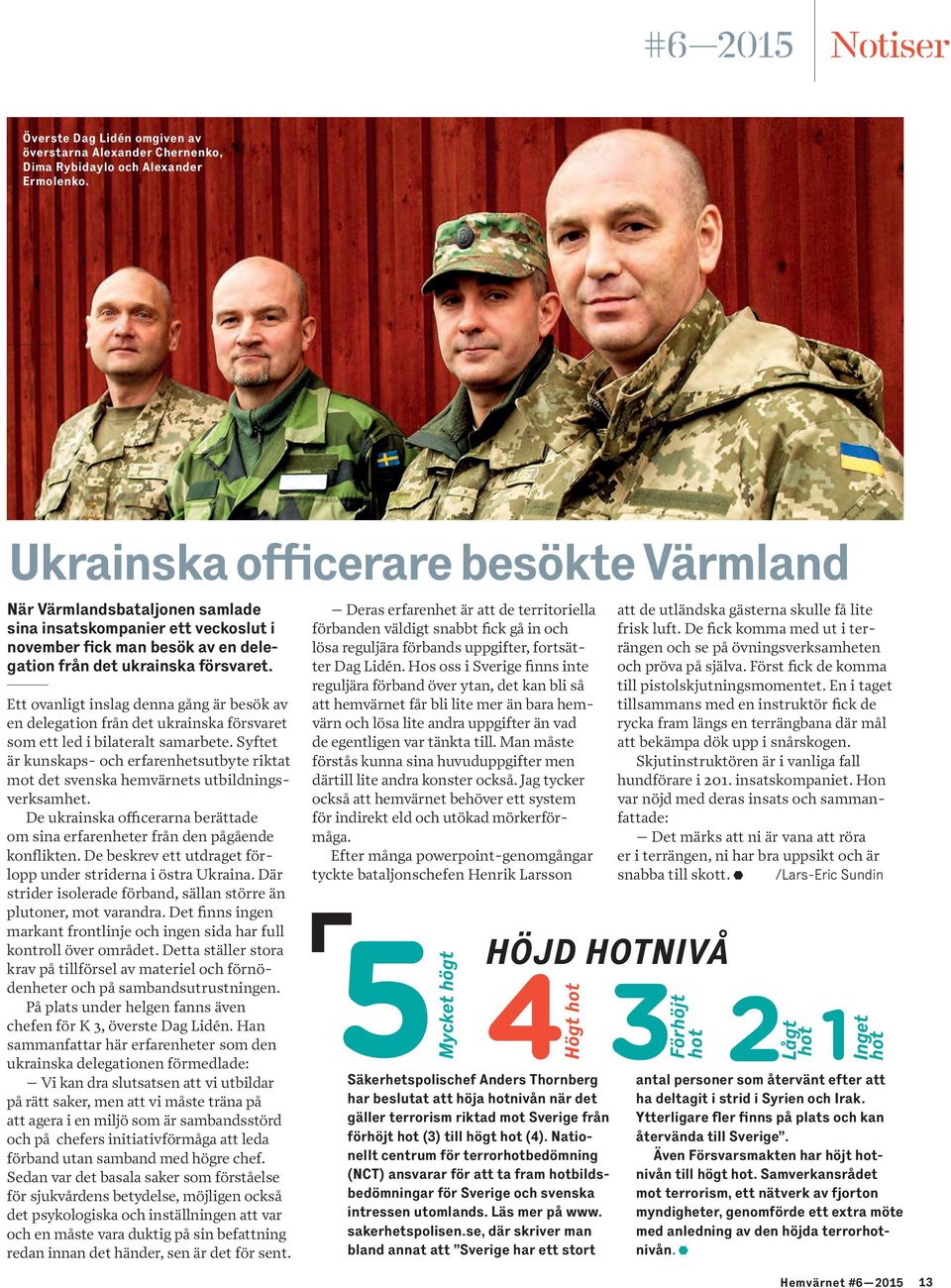 Ett ovanligt inslag denna gång är besök av en delegation från det ukrainska försvaret som ett led i bilateralt samarbete.