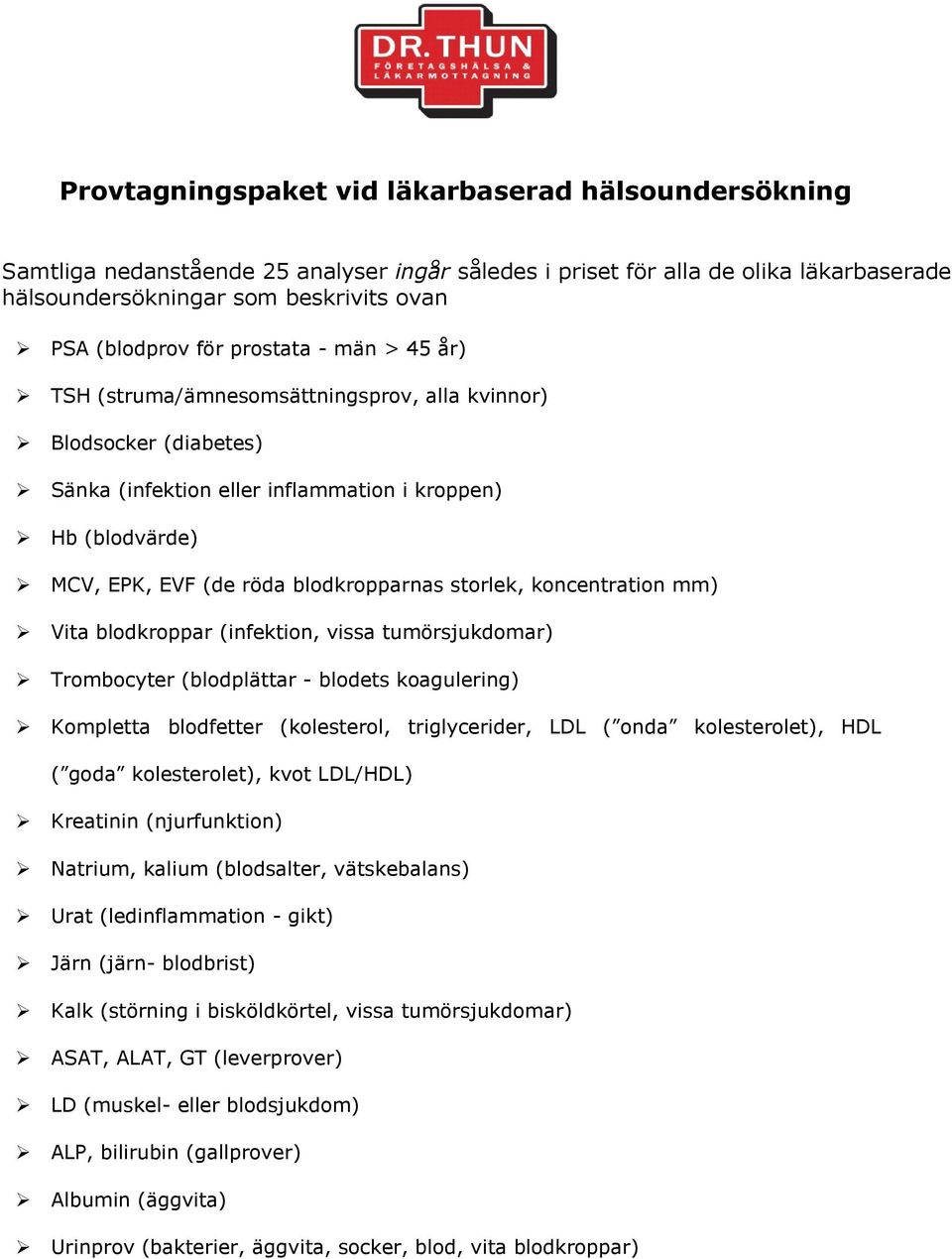 storlek, koncentration mm) Vita blodkroppar (infektion, vissa tumörsjukdomar) Trombocyter (blodplättar - blodets koagulering) Kompletta blodfetter (kolesterol, triglycerider, LDL ( onda