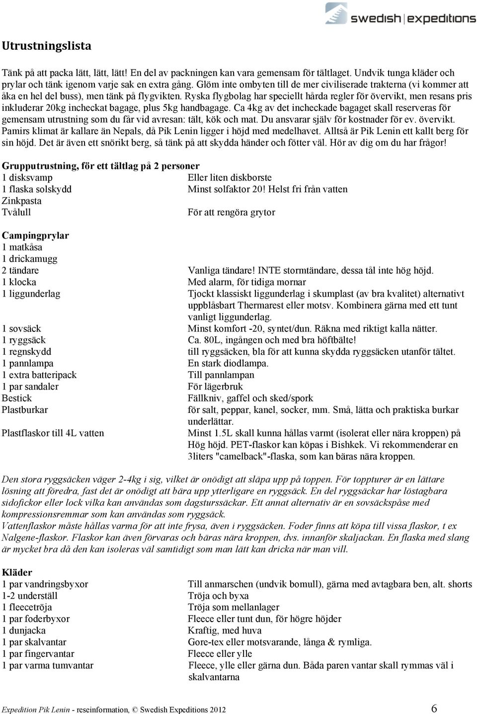 Ryska flygblag har speciellt hårda regler för övervikt, men resans pris inkluderar 20kg incheckat bagage, plus 5kg handbagage.