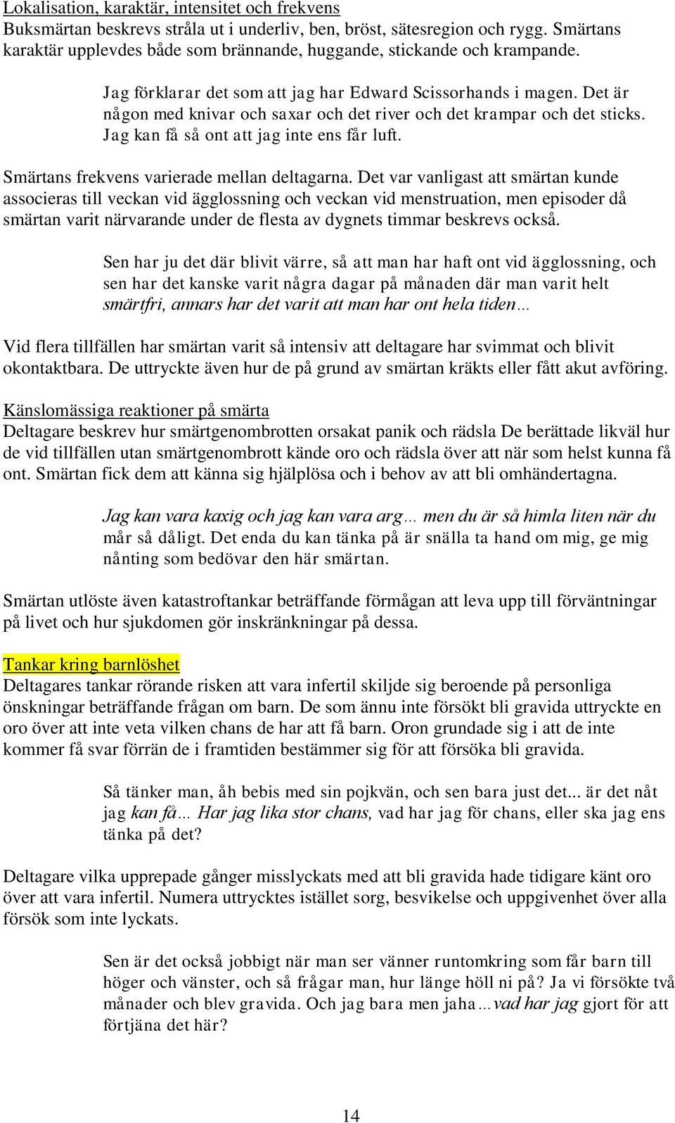 Det är någon med knivar och saxar och det river och det krampar och det sticks. Jag kan få så ont att jag inte ens får luft. Smärtans frekvens varierade mellan deltagarna.