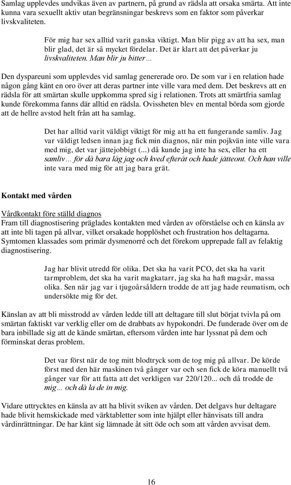 Man blir ju bitter Den dyspareuni som upplevdes vid samlag genererade oro. De som var i en relation hade någon gång känt en oro över att deras partner inte ville vara med dem.