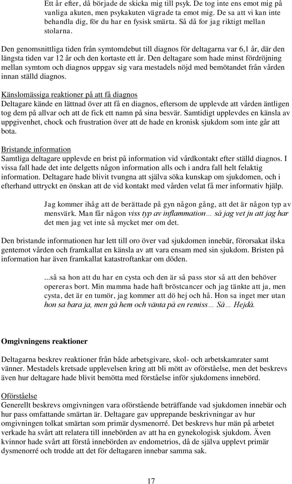 Den deltagare som hade minst fördröjning mellan symtom och diagnos uppgav sig vara mestadels nöjd med bemötandet från vården innan ställd diagnos.