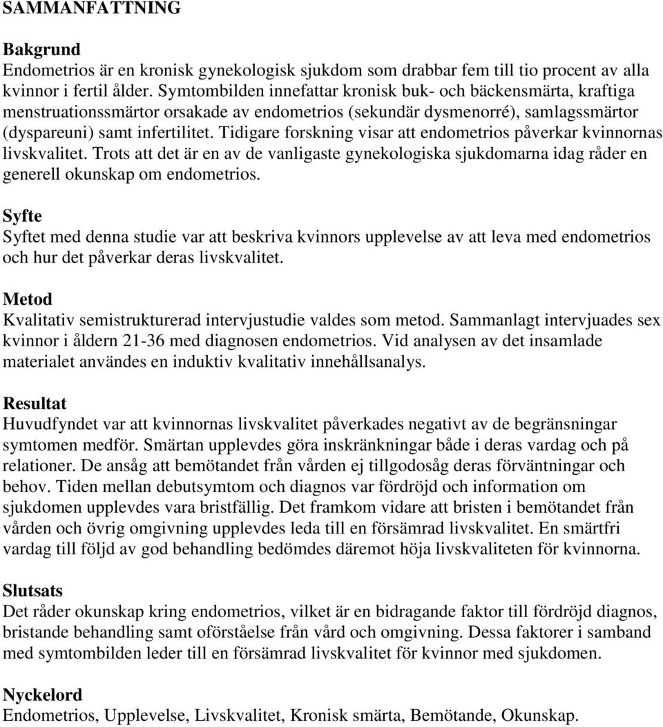 Tidigare forskning visar att endometrios påverkar kvinnornas livskvalitet. Trots att det är en av de vanligaste gynekologiska sjukdomarna idag råder en generell okunskap om endometrios.