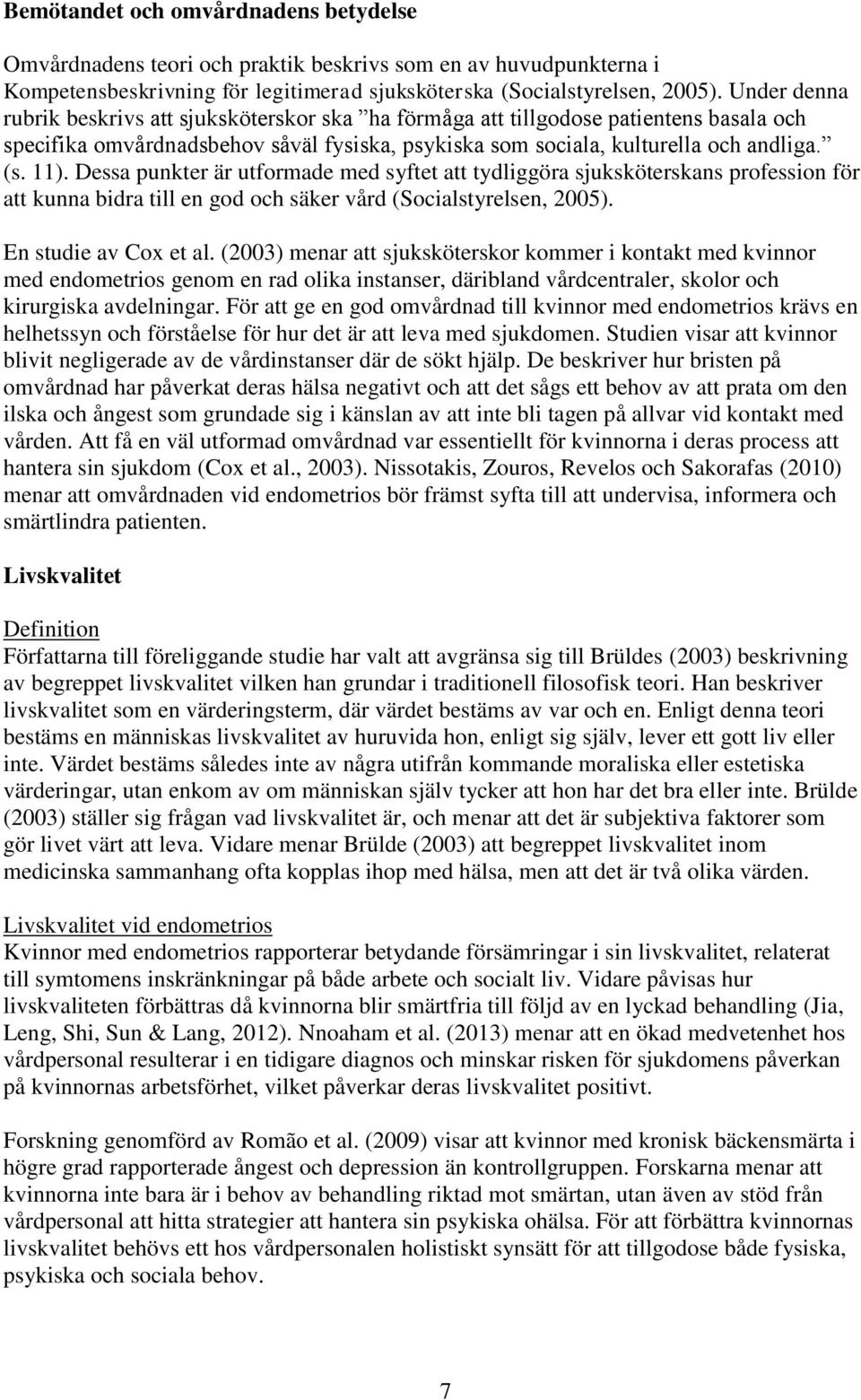 Dessa punkter är utformade med syftet att tydliggöra sjuksköterskans profession för att kunna bidra till en god och säker vård (Socialstyrelsen, 2005). En studie av Cox et al.