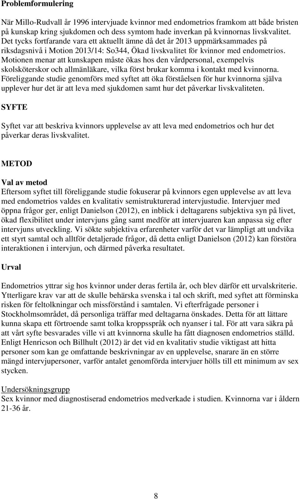 Motionen menar att kunskapen måste ökas hos den vårdpersonal, exempelvis skolsköterskor och allmänläkare, vilka först brukar komma i kontakt med kvinnorna.