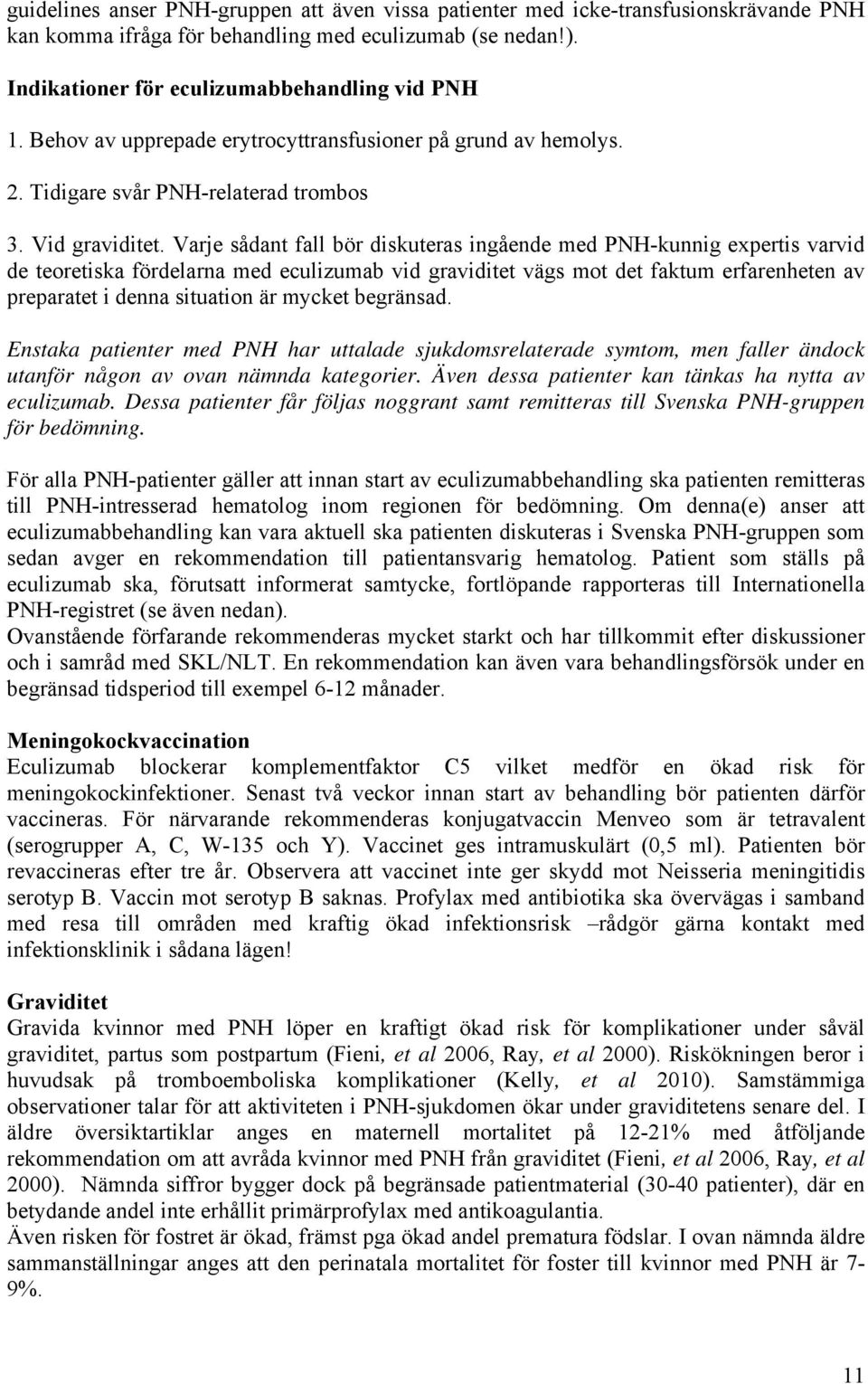 Varje sådant fall bör diskuteras ingående med PNH-kunnig expertis varvid de teoretiska fördelarna med eculizumab vid graviditet vägs mot det faktum erfarenheten av preparatet i denna situation är