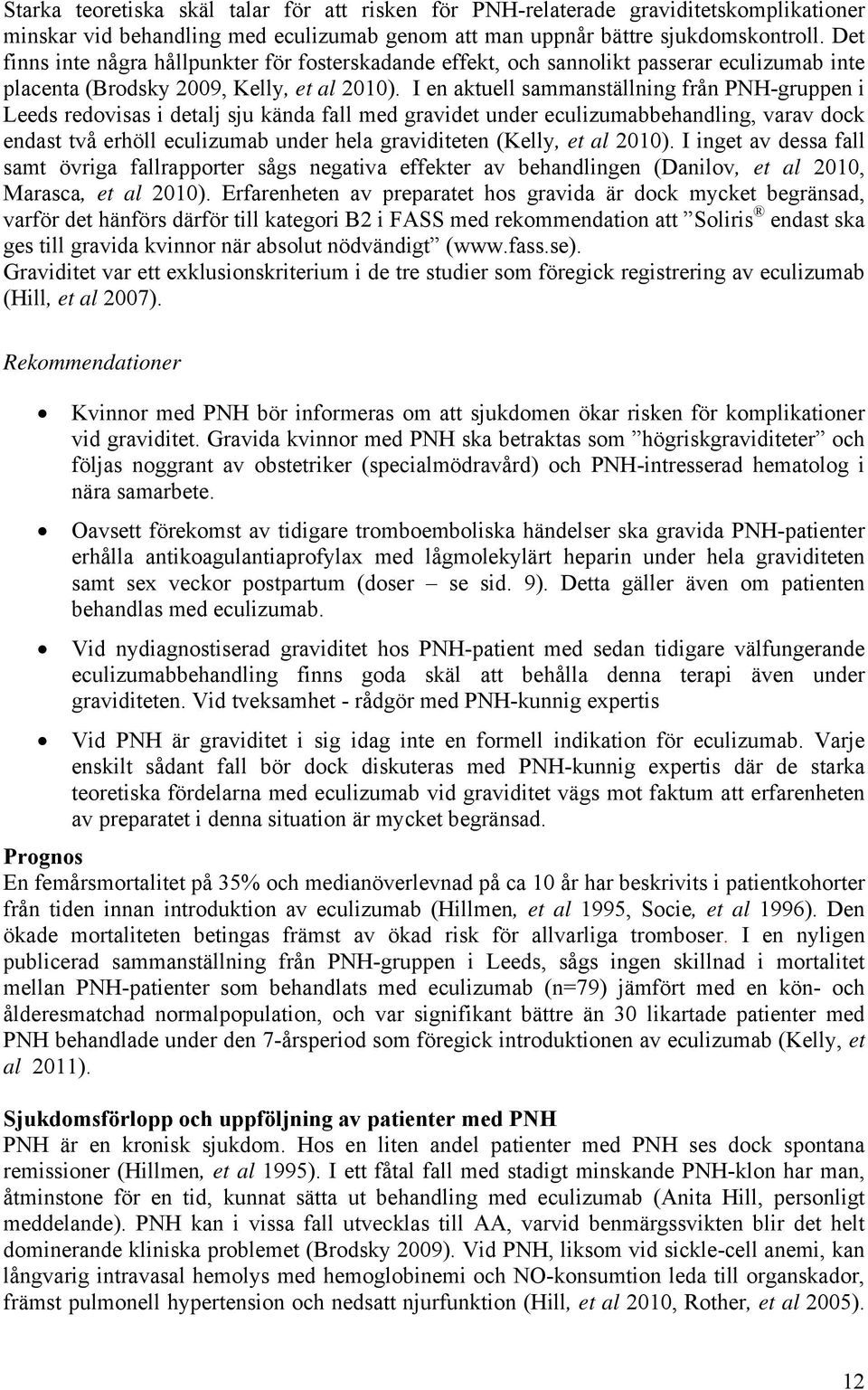 I en aktuell sammanställning från PNH-gruppen i Leeds redovisas i detalj sju kända fall med gravidet under eculizumabbehandling, varav dock endast två erhöll eculizumab under hela graviditeten