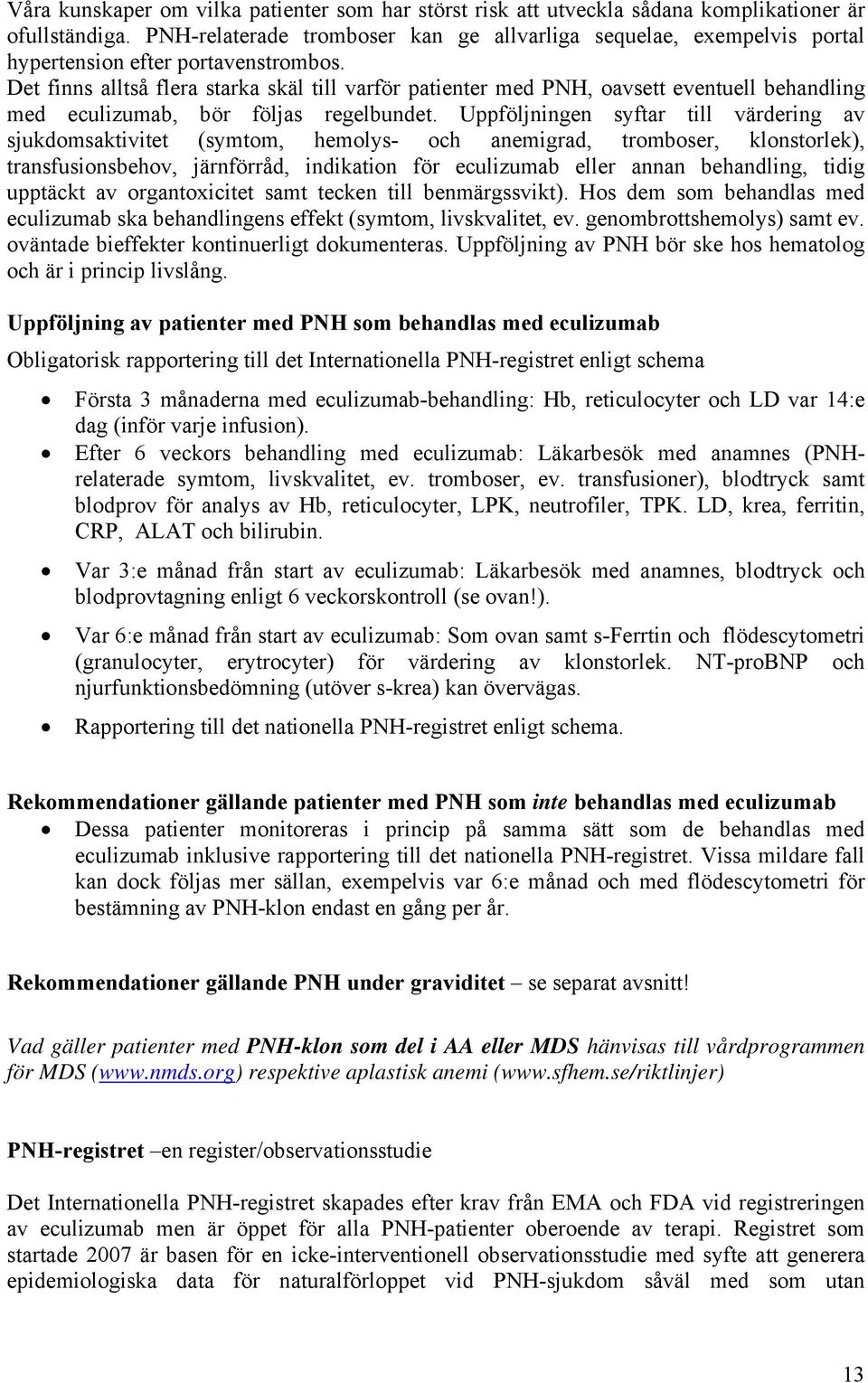 Det finns alltså flera starka skäl till varför patienter med PNH, oavsett eventuell behandling med eculizumab, bör följas regelbundet.