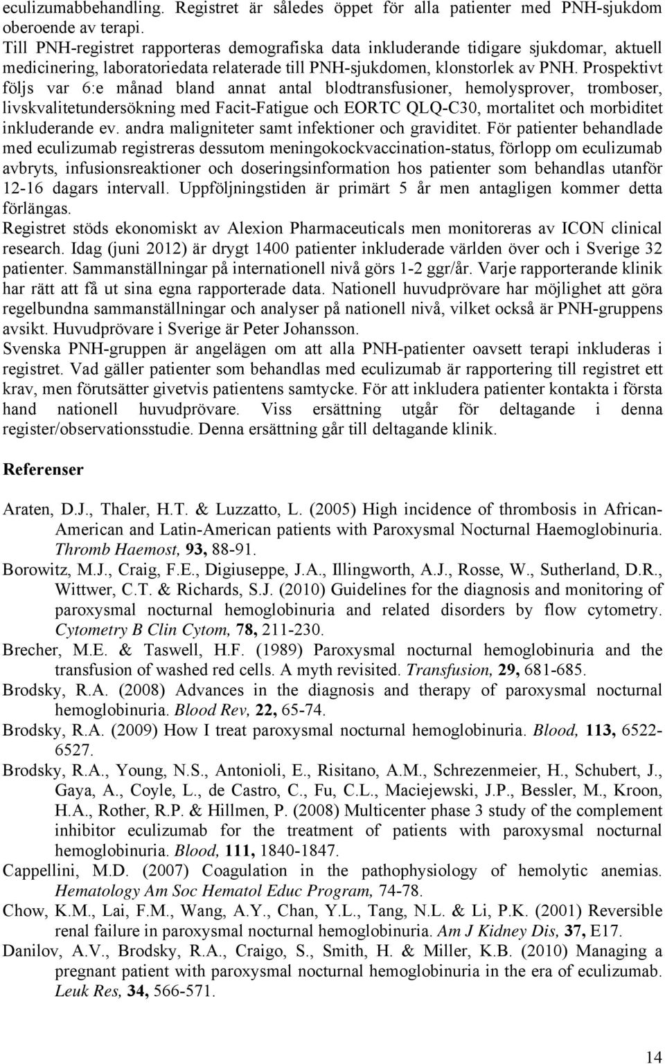 Prospektivt följs var 6:e månad bland annat antal blodtransfusioner, hemolysprover, tromboser, livskvalitetundersökning med Facit-Fatigue och EORTC QLQ-C30, mortalitet och morbiditet inkluderande ev.