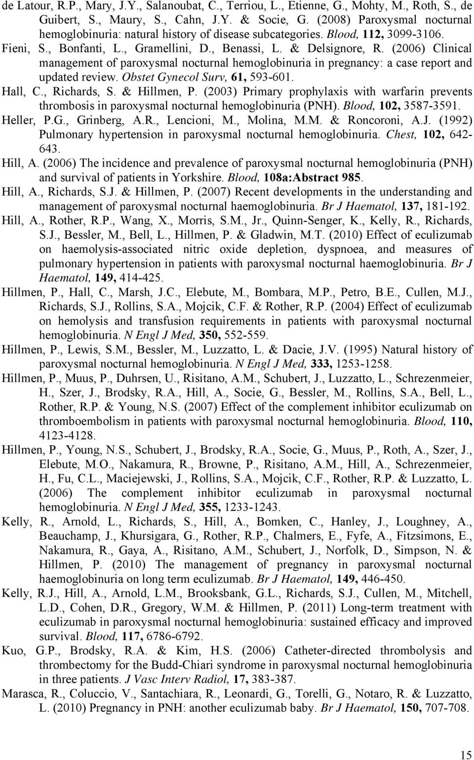 (2006) Clinical management of paroxysmal nocturnal hemoglobinuria in pregnancy: a case report and updated review. Obstet Gynecol Surv, 61, 593-601. Hall, C., Richards, S. & Hillmen, P.