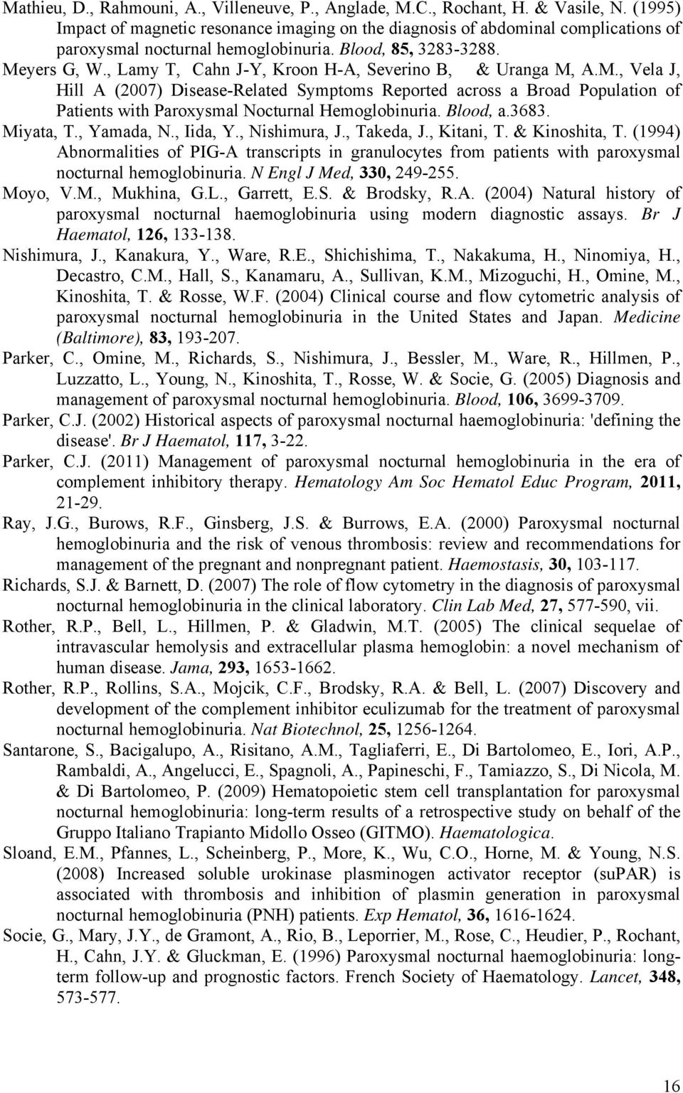 , Lamy T, Cahn J-Y, Kroon H-A, Severino B, & Uranga M, A.M., Vela J, Hill A (2007) Disease-Related Symptoms Reported across a Broad Population of Patients with Paroxysmal Nocturnal Hemoglobinuria.