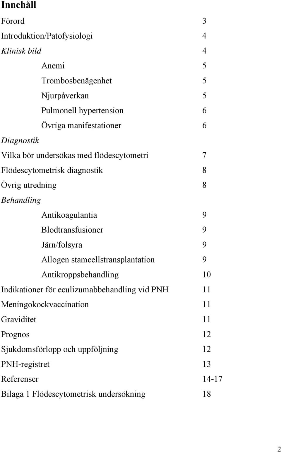 9 Blodtransfusioner 9 Järn/folsyra 9 Allogen stamcellstransplantation 9 Antikroppsbehandling 10 Indikationer för eculizumabbehandling vid PNH 11