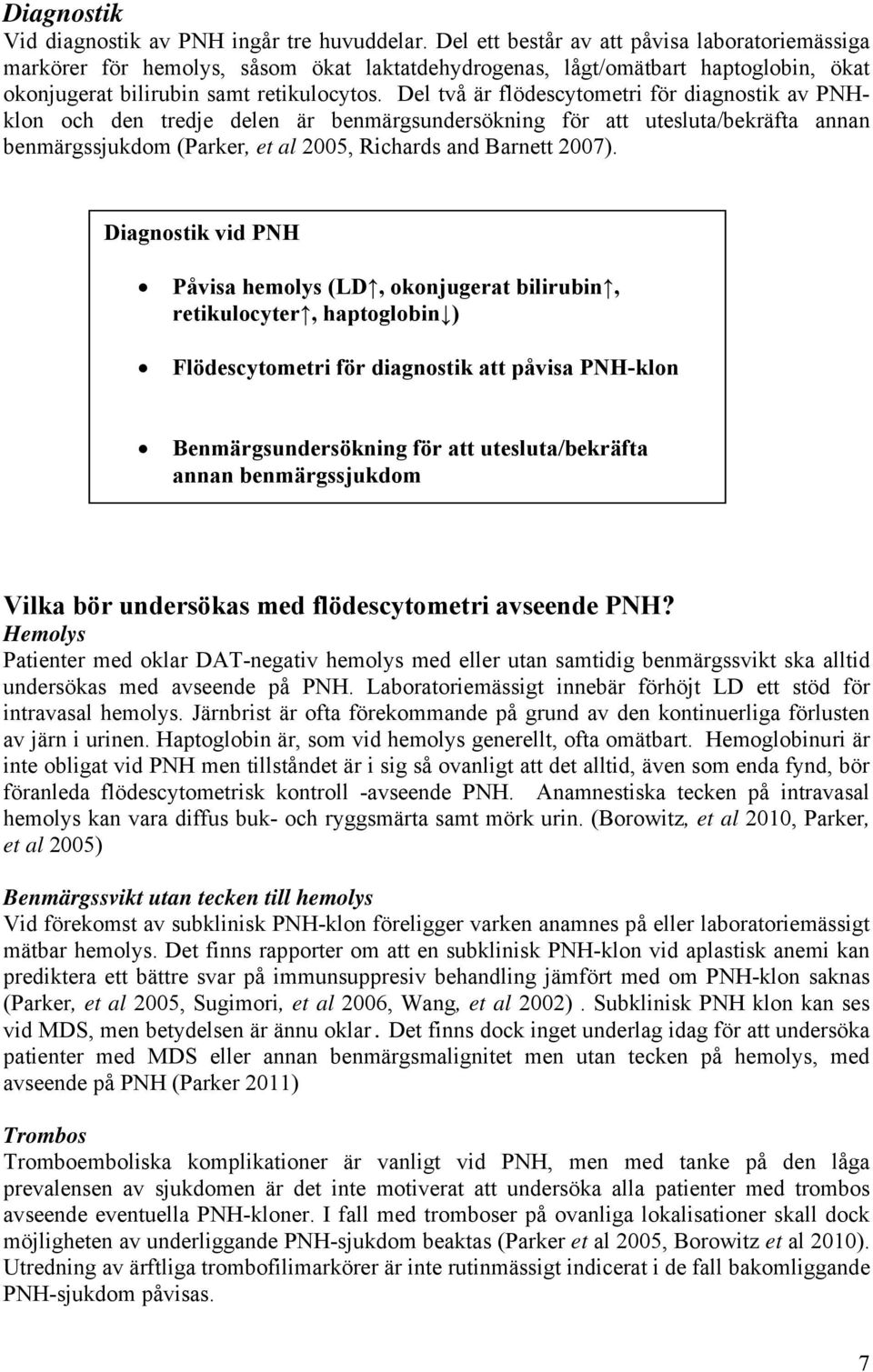 Del två är flödescytometri för diagnostik av PNHklon och den tredje delen är benmärgsundersökning för att utesluta/bekräfta annan benmärgssjukdom (Parker, et al 2005, Richards and Barnett 2007).