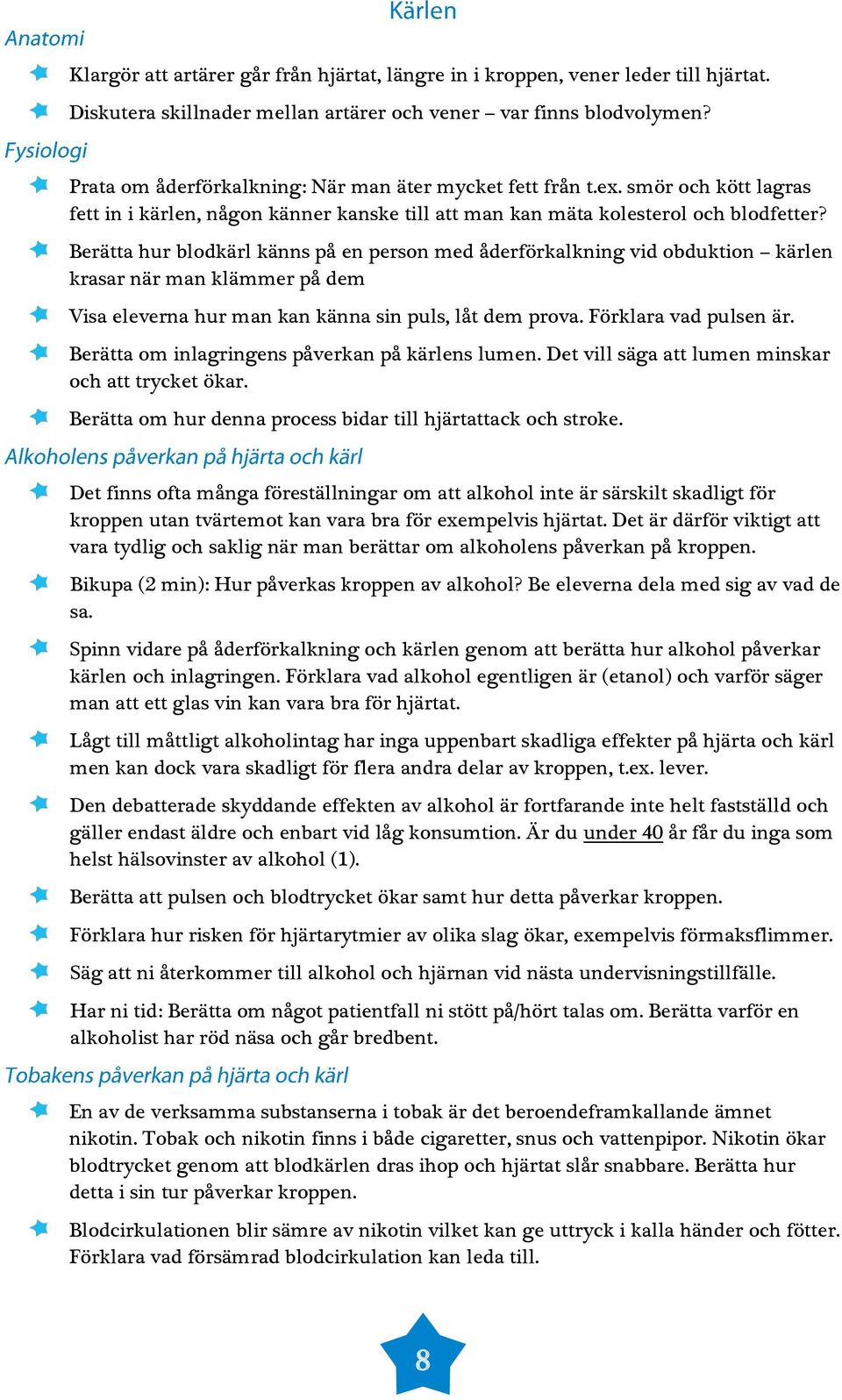 Berätta hur blodkärl känns på en person med åderförkalkning vid obduktion kärlen krasar när man klämmer på dem Visa eleverna hur man kan känna sin puls, låt dem prova. Förklara vad pulsen är.