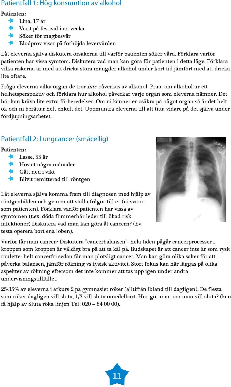 Förklara vilka riskerna är med att dricka stora mängder alkohol under kort tid jämfört med att dricka lite oftare. Fråga eleverna vilka organ de tror inte påverkas av alkohol.