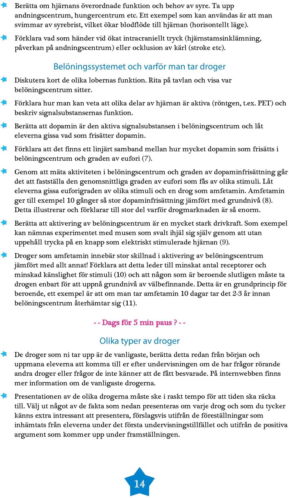 Förklara vad som händer vid ökat intracraniellt tryck (hjärnstamsinklämning, påverkan på andningscentrum) eller ocklusion av kärl (stroke etc). Diskutera kort de olika lobernas funktion.