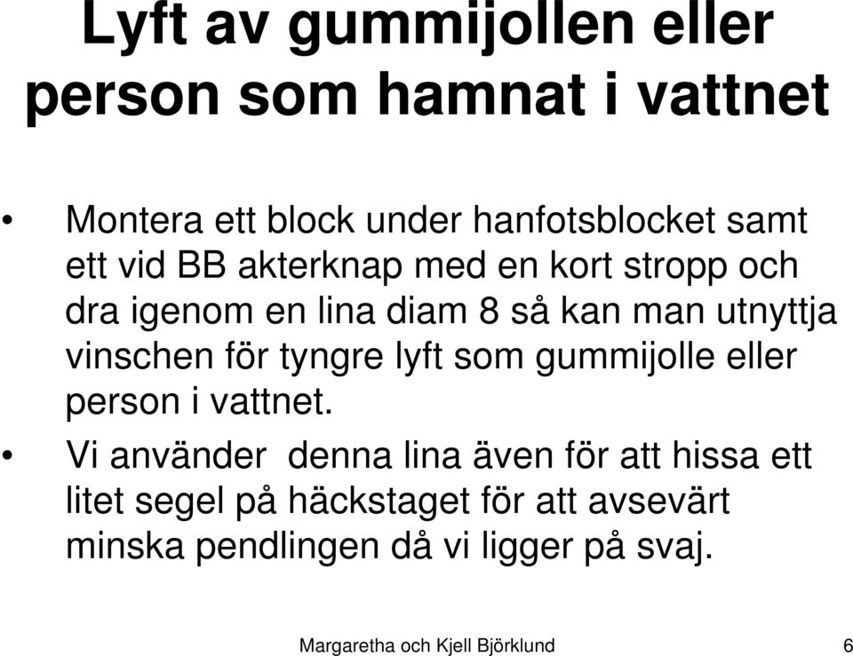 tyngre lyft som gummijolle eller person i vattnet.